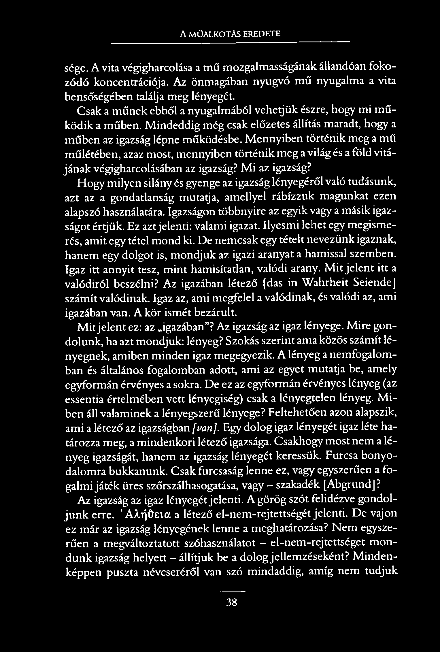 A MŰALKOTÁS EREDETE sége. A vita végigharcolása a mű mozgalmasságának állandóan fokozódó koncentrációja. Az önmagában nyugvó mű nyugalma a vita bensőségében találja meg lényegét.