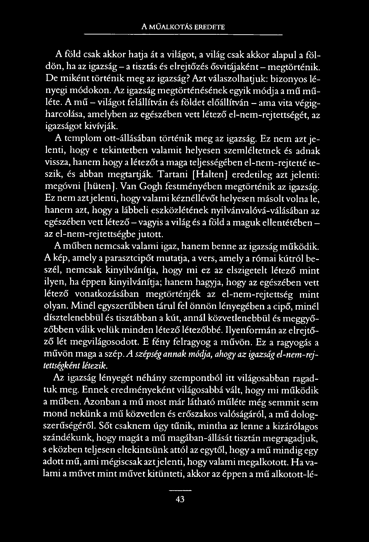 A MŰALKOTÁS EREDETE A föld csak akkor hatja át a világot, a világ csak akkor alapul a földön, ha az igazság - a tisztás és elrejtőzés ősvitájaként - megtörténik. De miként történik meg az igazság?