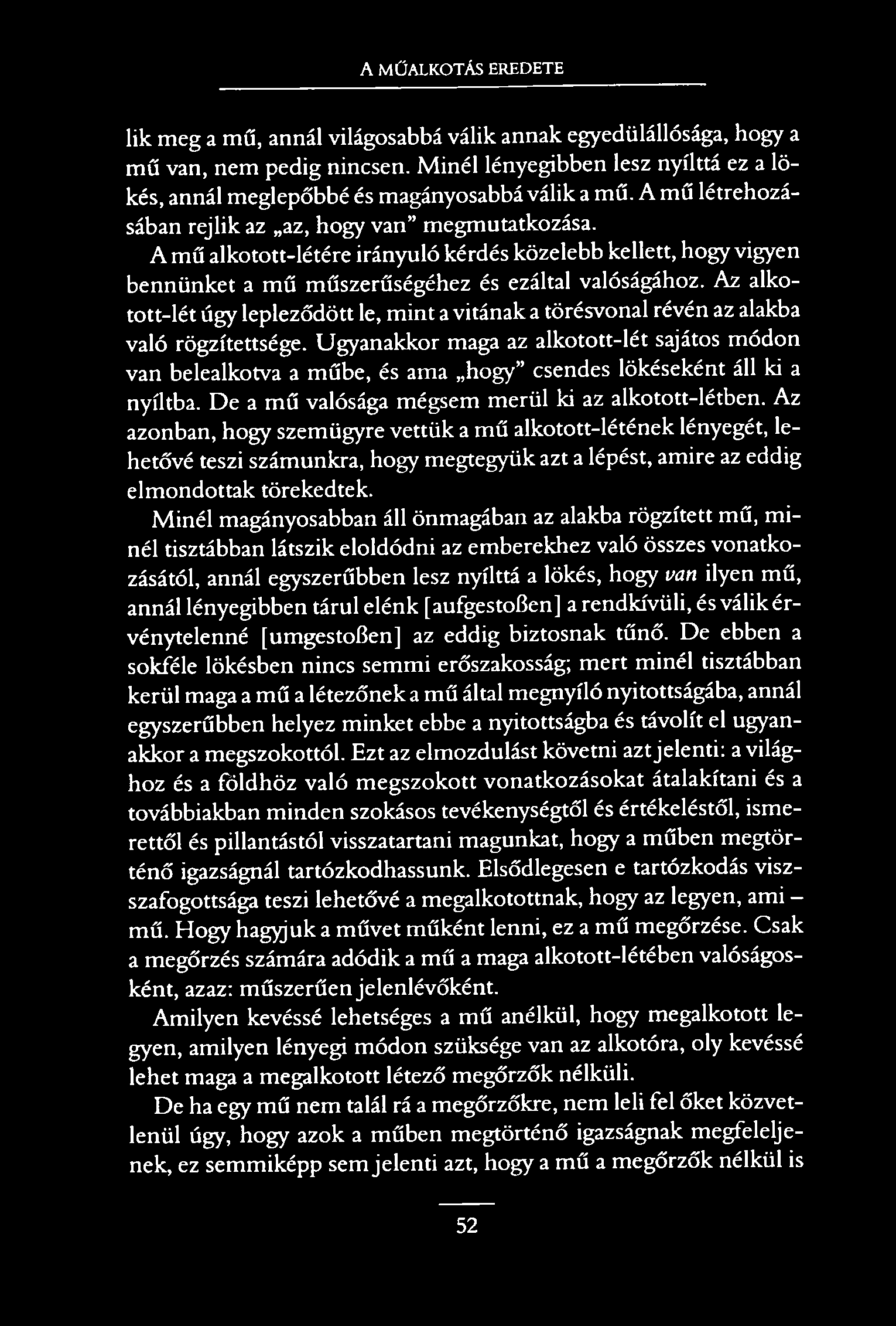 A MŰALKOTÁS EREDETE lik meg a mű, annál világosabbá válik annak egyedülállósága, hogy a mű van, nem pedig nincsen.