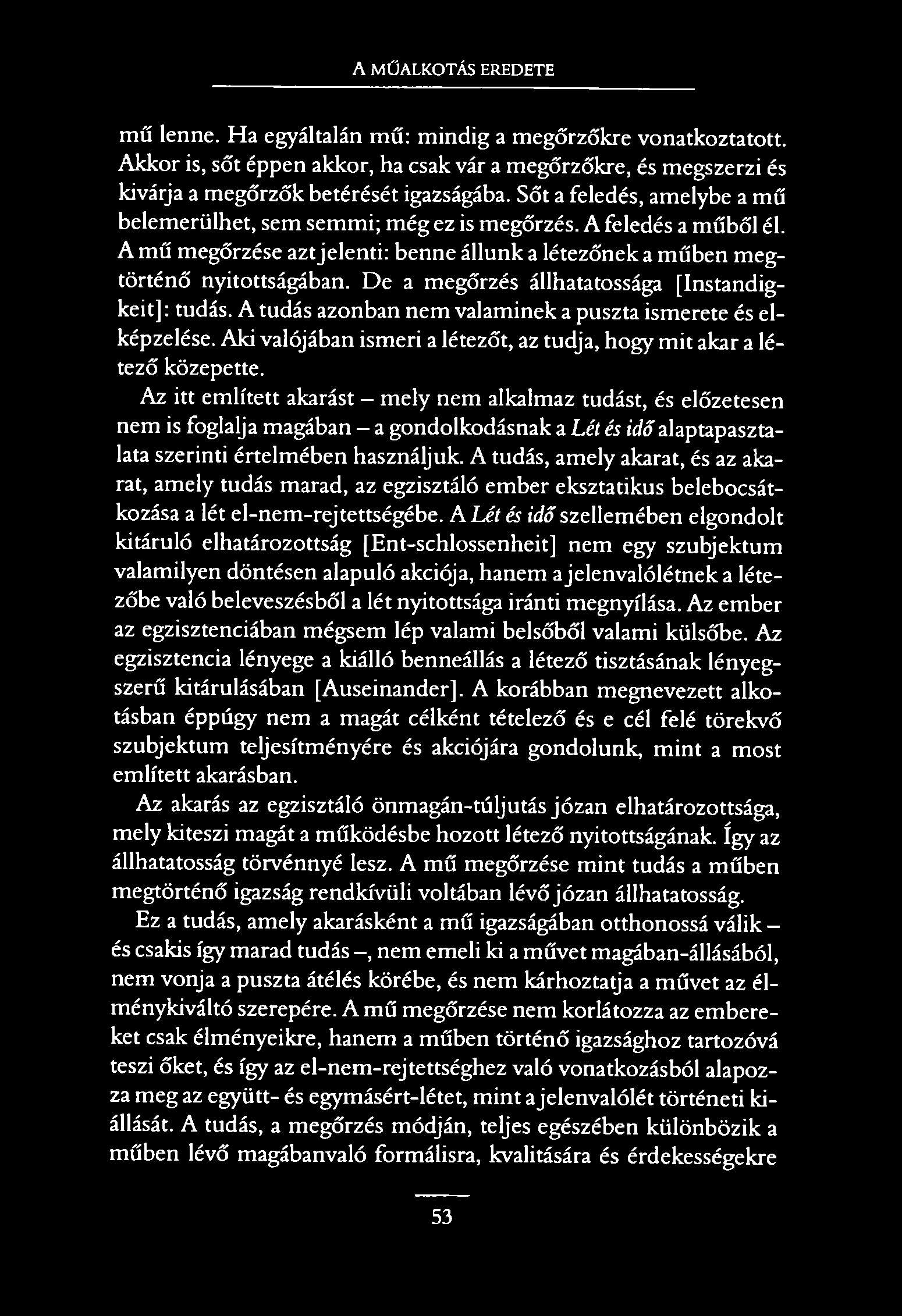 A MŰALKOTÁS EREDETE mű lenne. Ha egyáltalán mű: mindig a megőrzőkre vonatkoztatott. Akkor is, sőt éppen akkor, ha csak vár a megőrzőkre, és megszerzi és kivárja a megőrzők betérését igazságába.