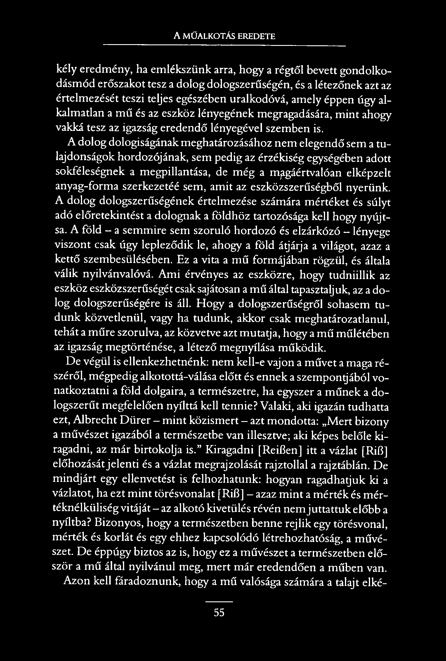 A MŰALKOTÁS EREDETE kély eredmény, ha emlékszünk arra, hogy a régtől bevett gondolkodásmód erőszakot tesz a dolog dologszerűségén, és a létezőnek azt az értelmezését teszi teljes egészében