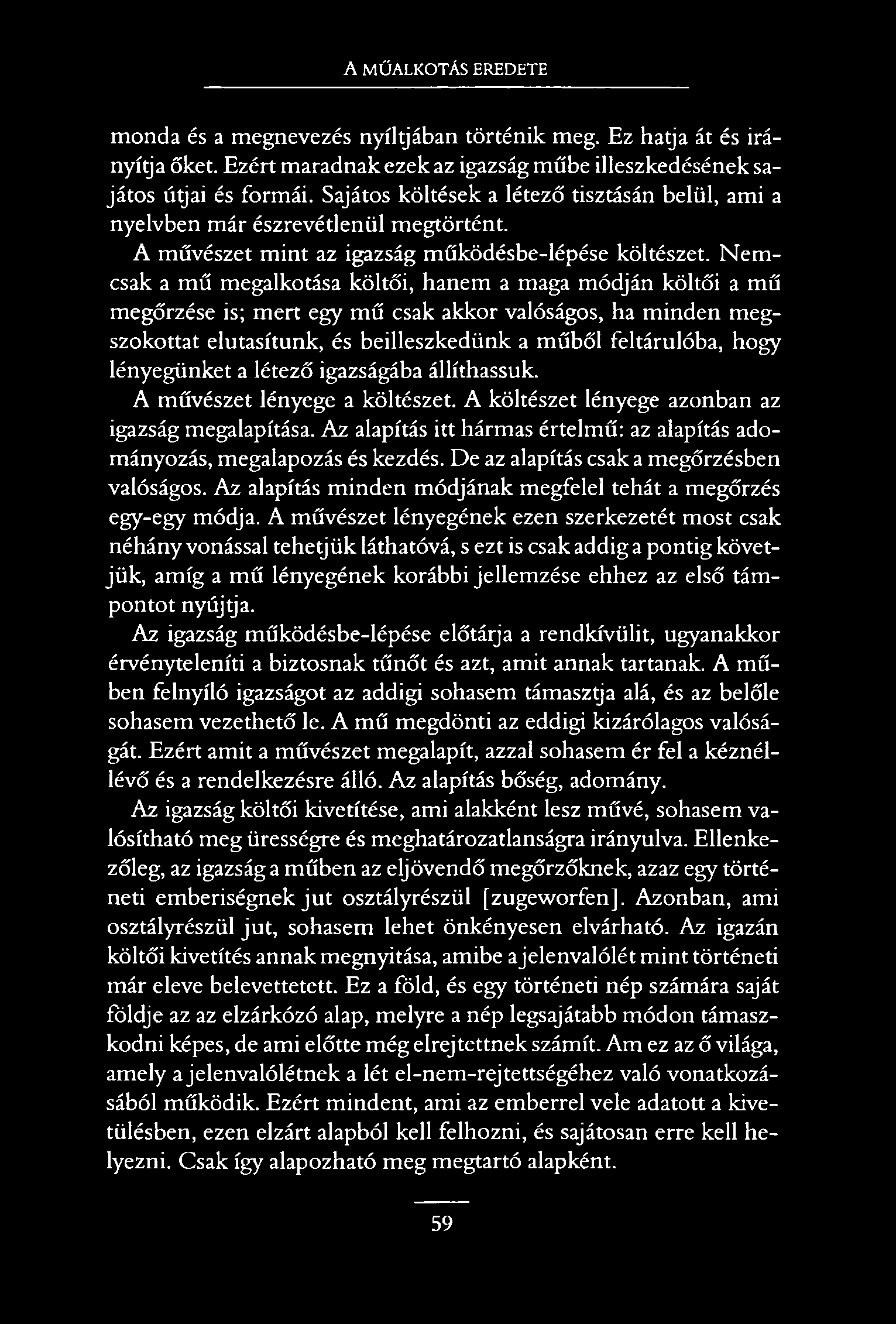 A MŰALKOTÁS EREDETE monda és a megnevezés nyíltjában történik meg. Ez hatja át és irányítja őket. Ezért maradnak ezek az igazság műbe illeszkedésének sajátos útjai és formái.