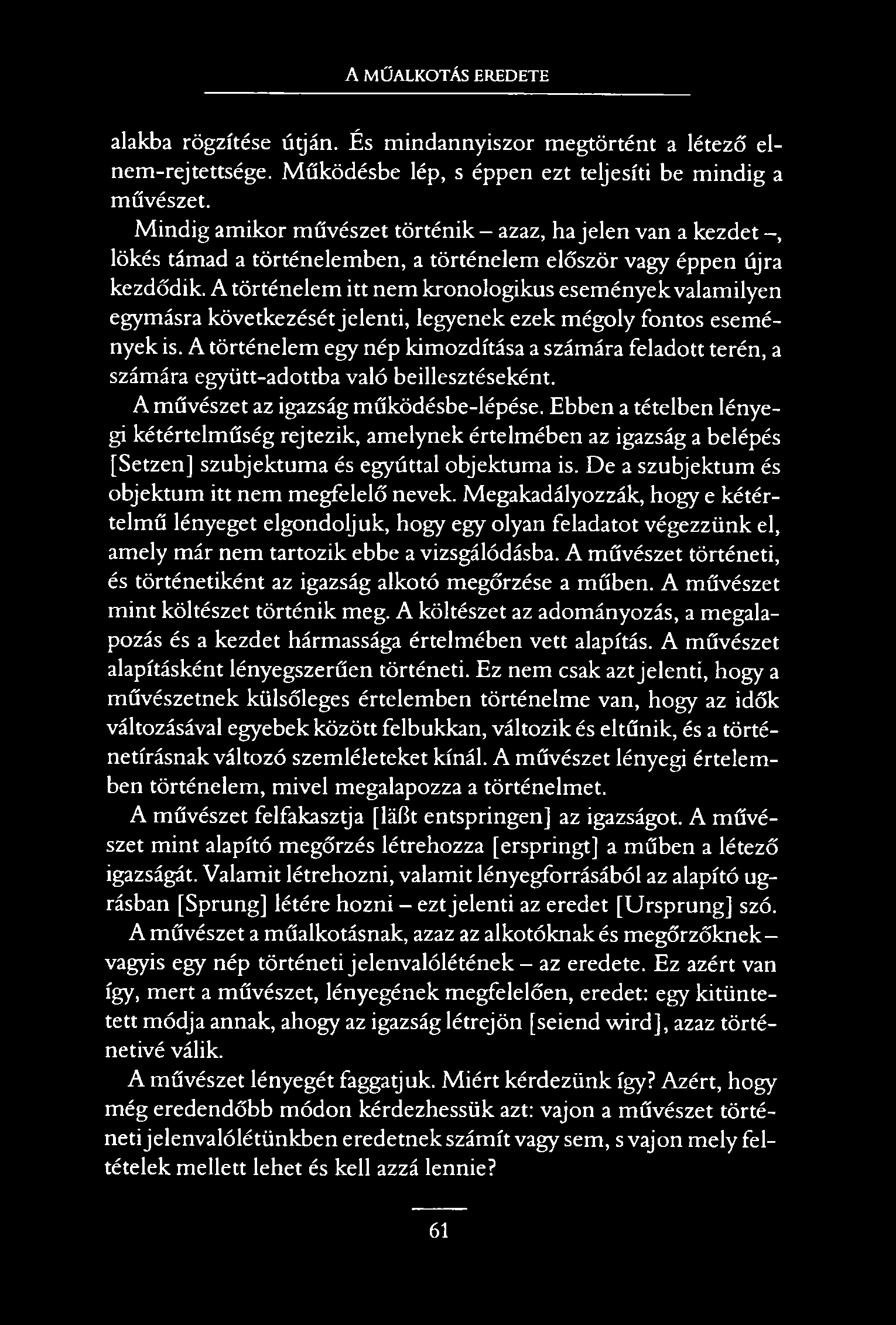 A MŰALKOTÁS EREDETE alakba rögzítése útján. És mindannyiszor megtörtént a létező elnem-rejtettsége. Működésbe lép, s éppen ezt teljesíti be mindig a művészet.