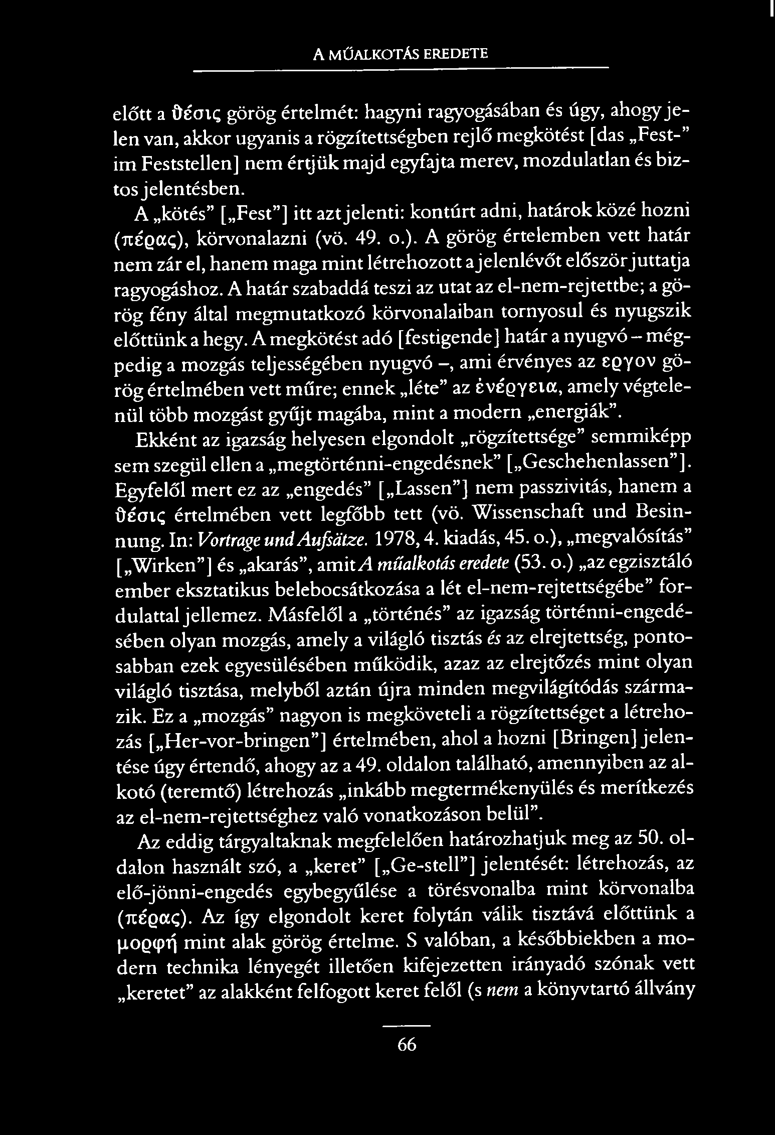 I A MŰALKOTÁS EREDETE előtt a öécnc; görög értelmét: hagyni ragyogásában és úgy, ahogy je len van, akkor ugyanis a rögzítettségben rejlő megkötést [das Fest- im Feststellen] nem értjük majd egyfajta