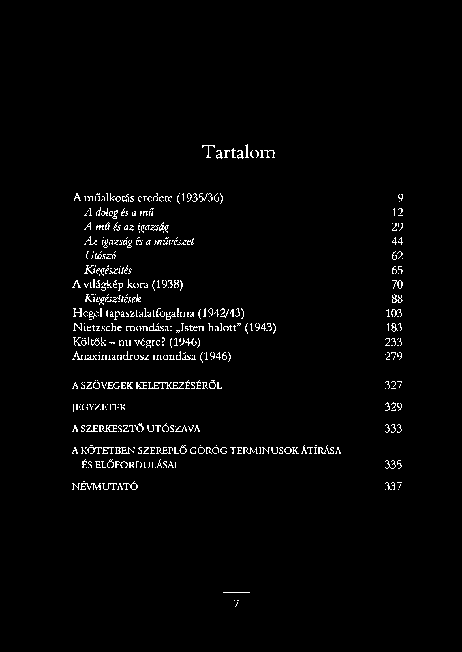 Tartalom A műalkotás eredete (1935/36) 9 A dolog és a mű 12 A mű és az igazság 29 A z igazság és a művészet 44 Utószó 62 Kiegészítés 65 A világkép kora (1938) 70 Kiegészítések 88 Hegel