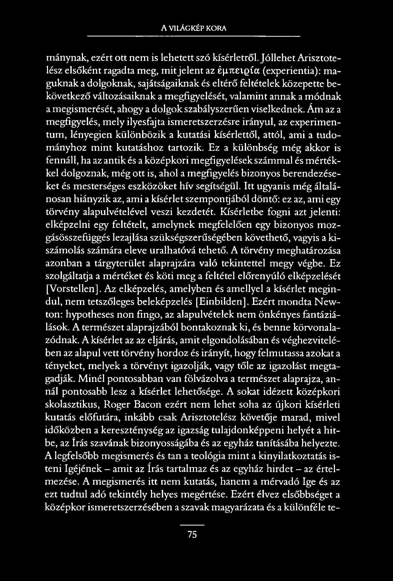 A VILÁGKÉP KORA mánynak, ezért ott nem is lehetett szó kísérletről. Jóllehet Arisztotelész elsőként ragadta meg, mit jelent az é(i.