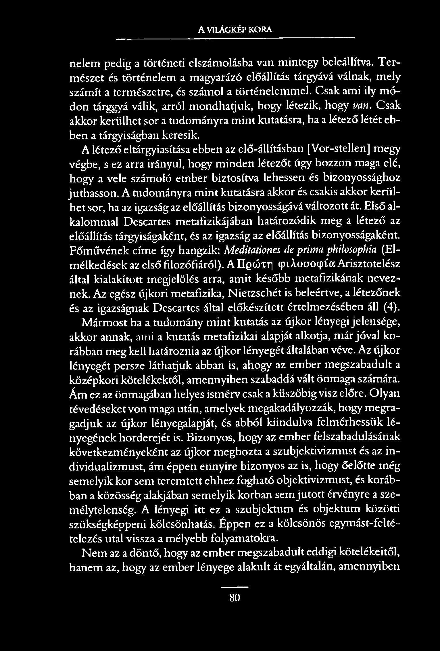 A VILÁGKÉP KORA nelem pedig a történeti elszámolásba van mintegy beleállítva. T ermészet és történelem a magyarázó előállítás tárgyává válnak, mely számít a természetre, és számol a történelemmel.