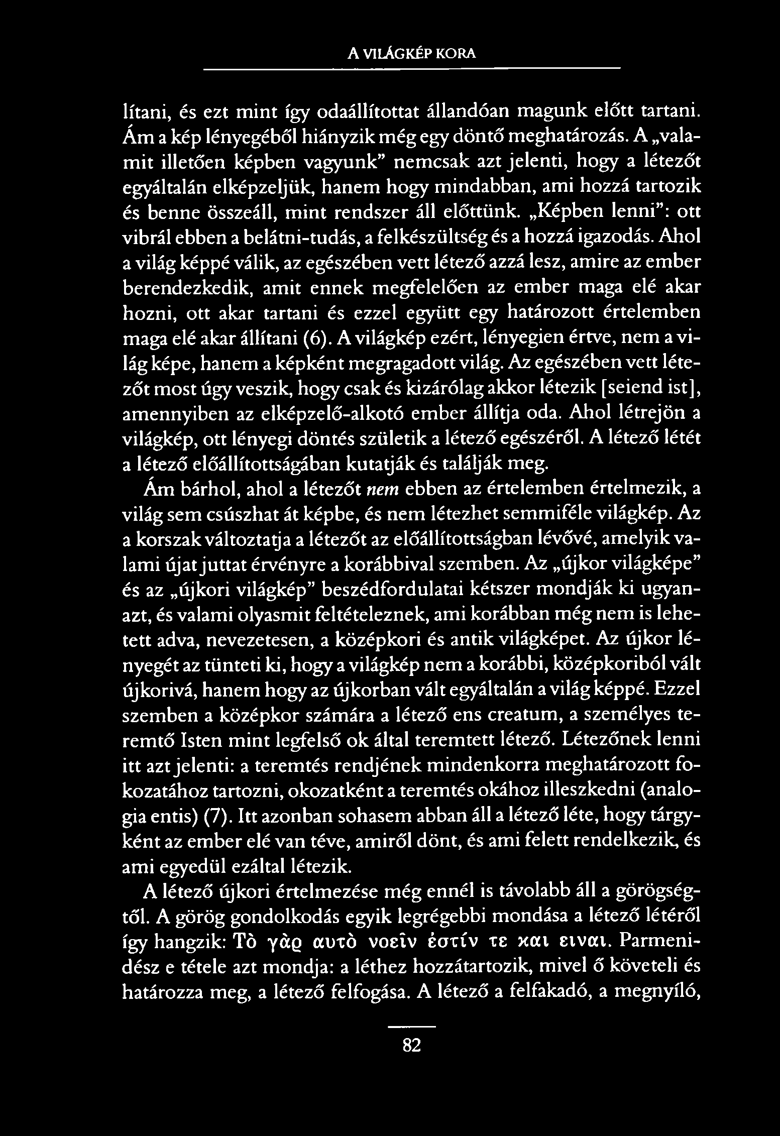 A VILÁGKÉP KORA lítani, és ezt mint így odaállítottat állandóan magunk előtt tartani. Ám a kép lényegéből hiányzik még egy döntő meghatározás.