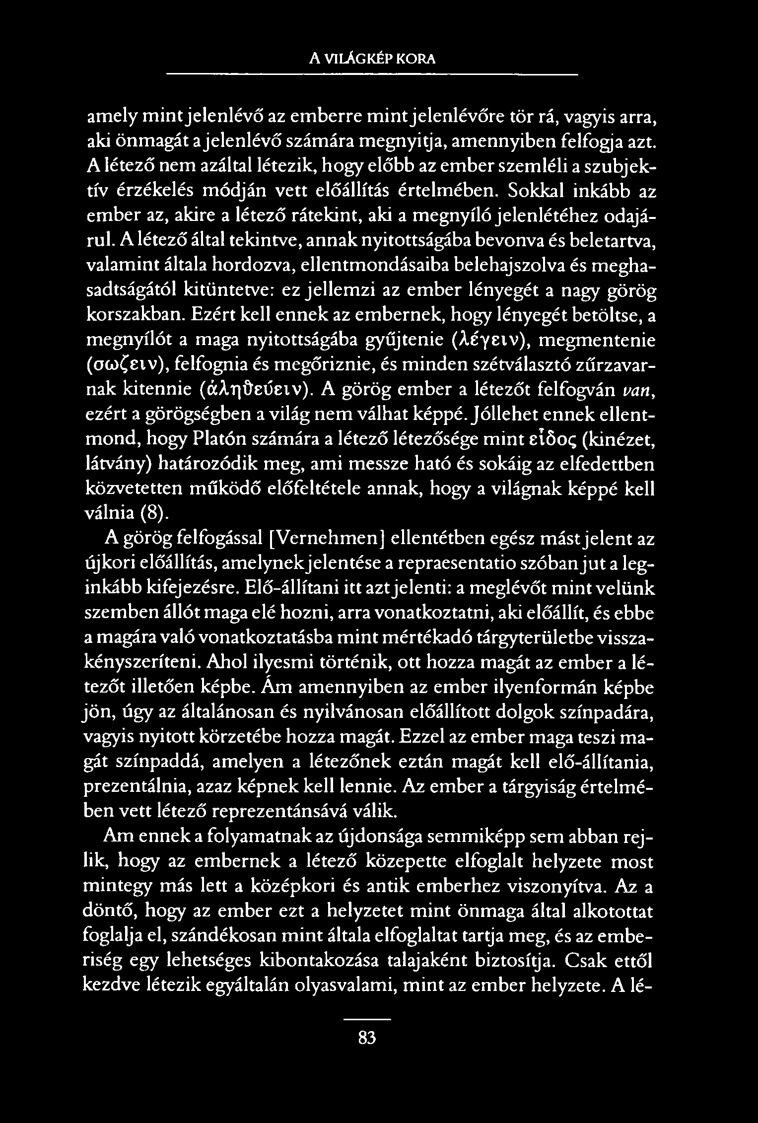 A VILÁGKÉP k o r a amely mint jelenlévő az emberre mint jelenlévőre tör rá, vagyis arra, aki önmagát ajelenlévő számára megnyitja, amennyiben felfogja azt.