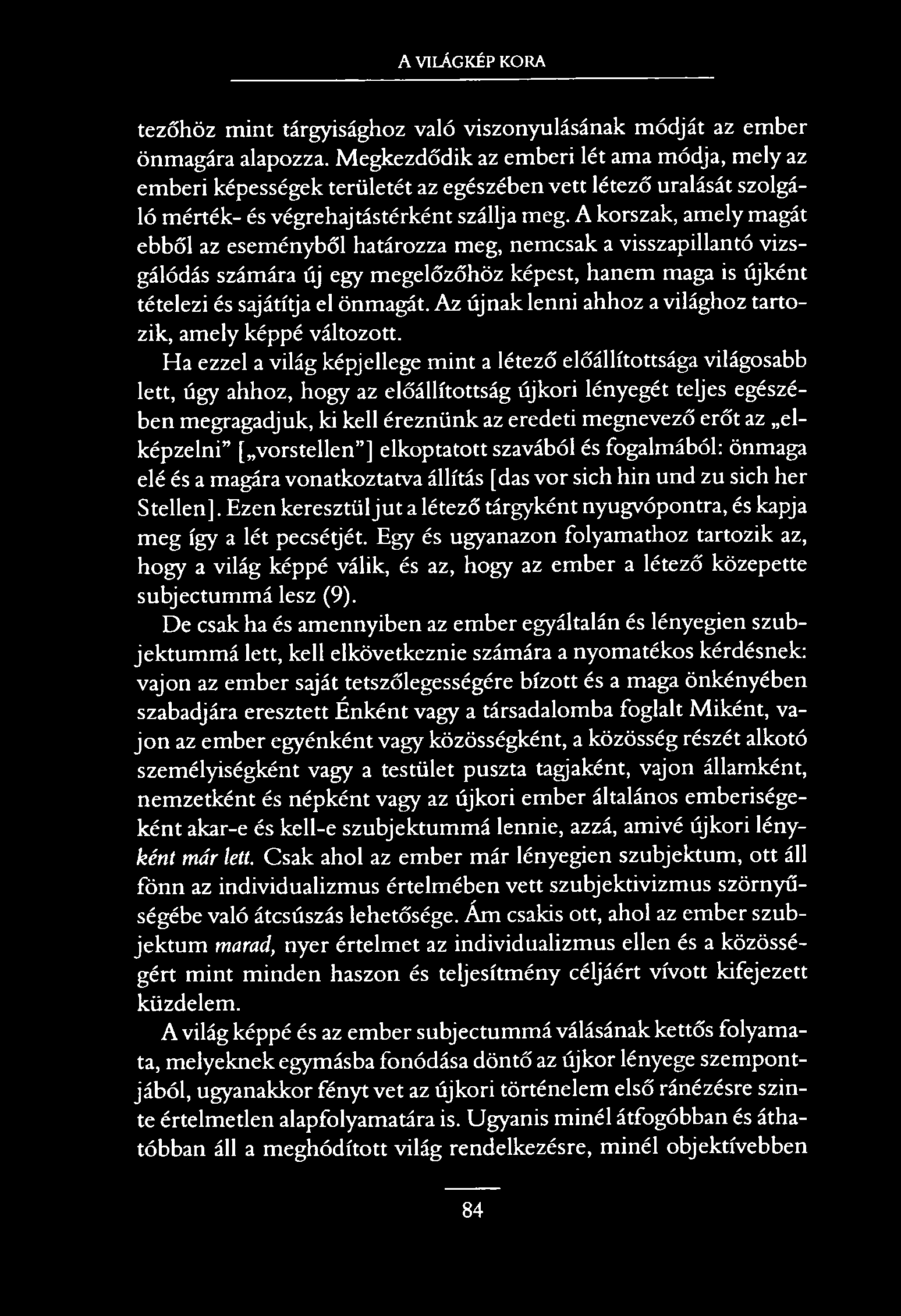 A VILÁGKÉP KORA tezőhöz mint tárgyisághoz való viszonyulásának módját az ember önmagára alapozza.
