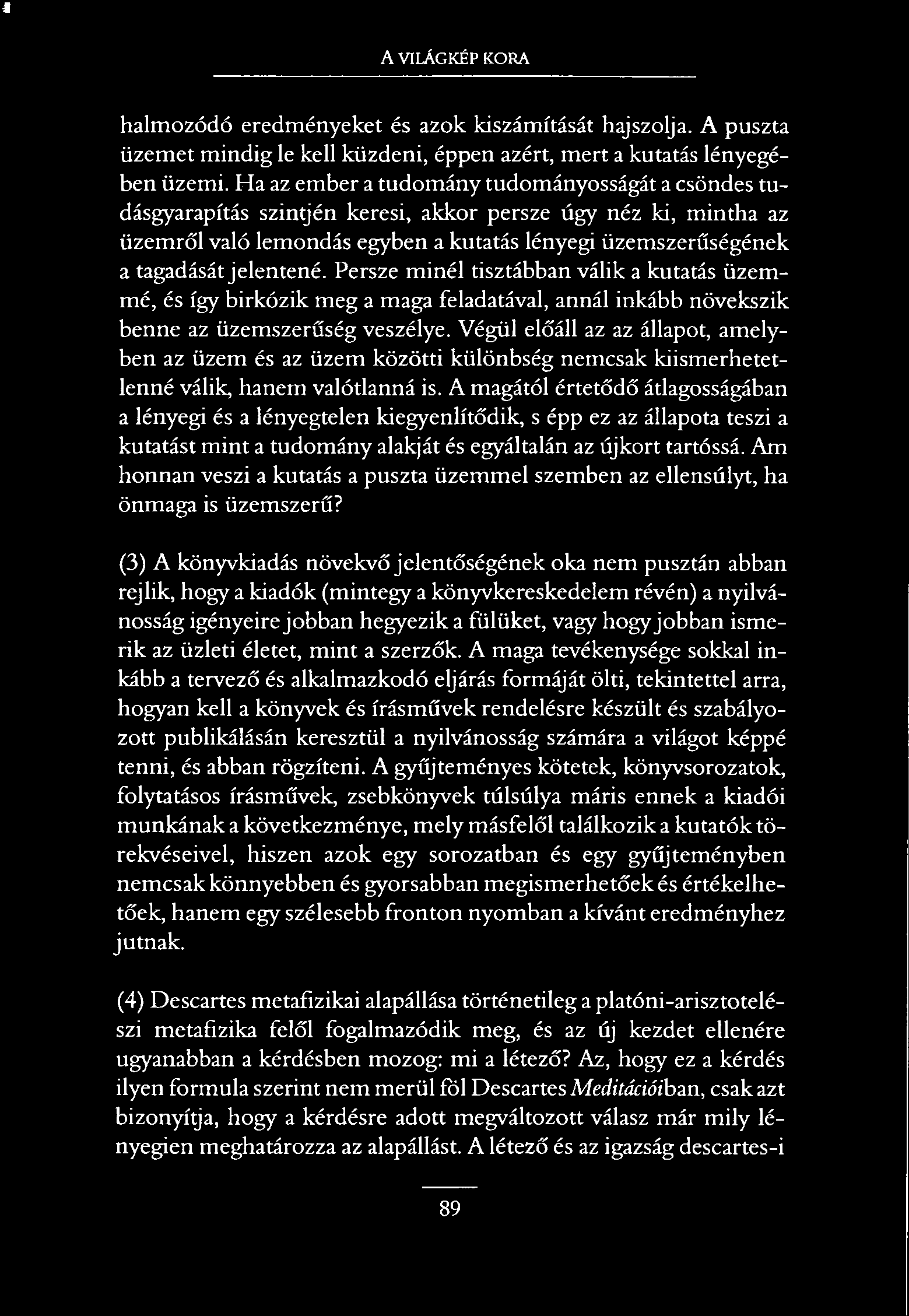 A VILÁGKÉP KORA halmozódó eredményeket és azok kiszámítását hajszolja. A puszta üzemet mindig le kell küzdeni, éppen azért, mert a kutatás lényegében üzemi.