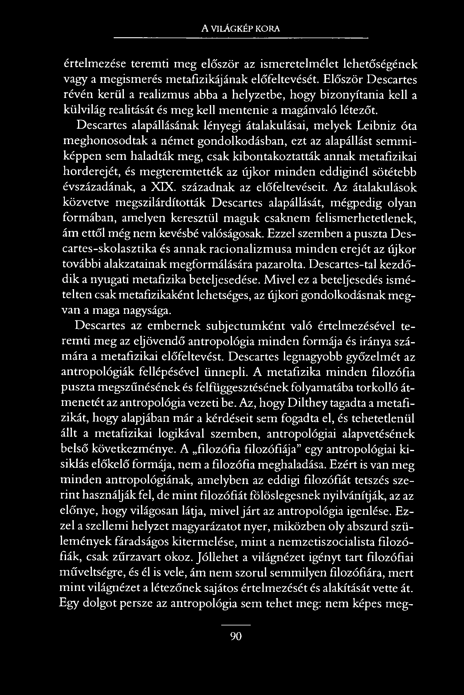 A VILÁGKÉP KORA értelmezése teremti meg először az ismeretelmélet lehetőségének vagy a megismerés metafizikájának előfeltevését.