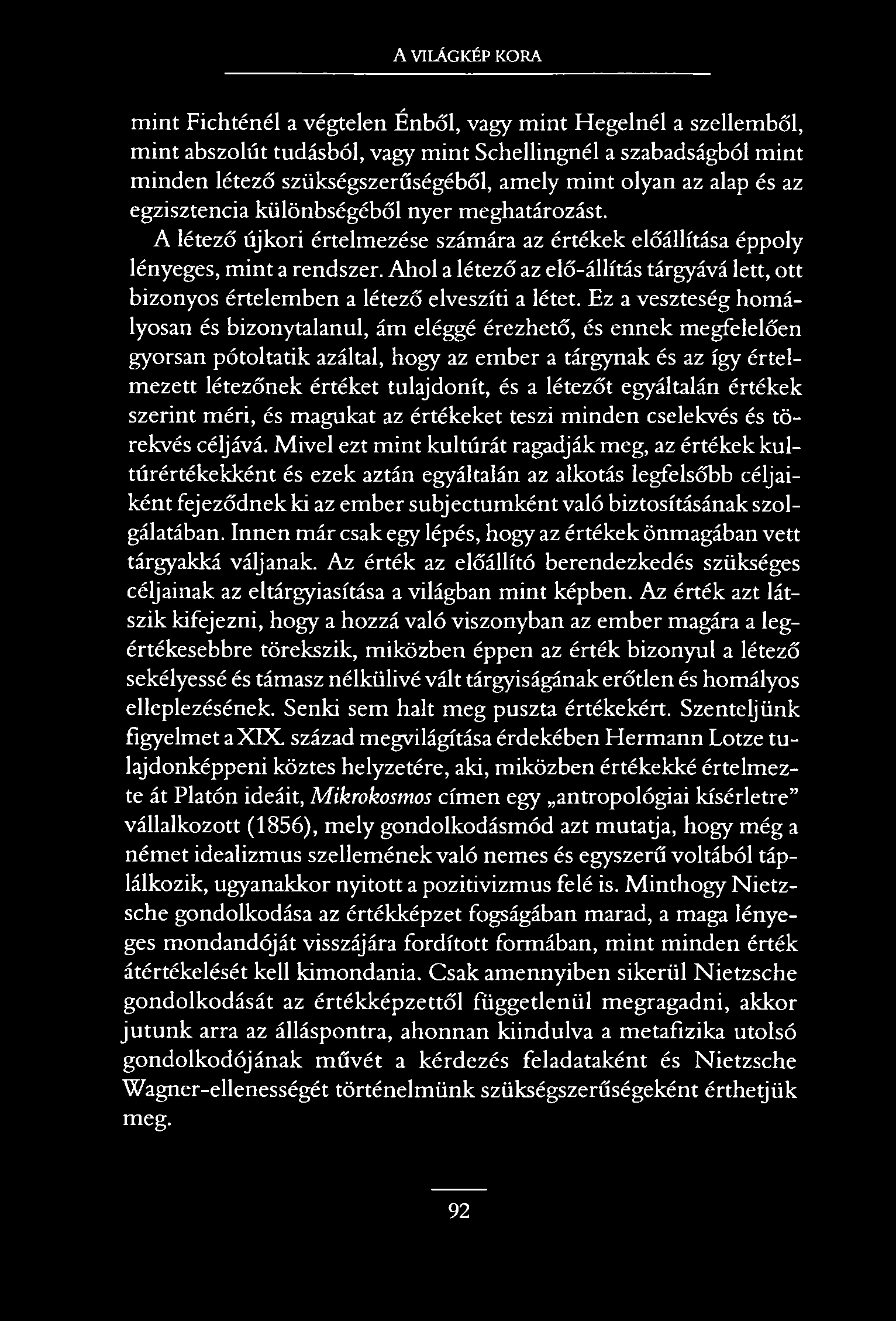 A VILÁGKÉP KORA mint Fichténél a végtelen Énből, vagy mint Hegelnél a szellemből, mint abszolút tudásból, vagy mint Schellingnél a szabadságból mint minden létező szükségszerűségéből, amely mint