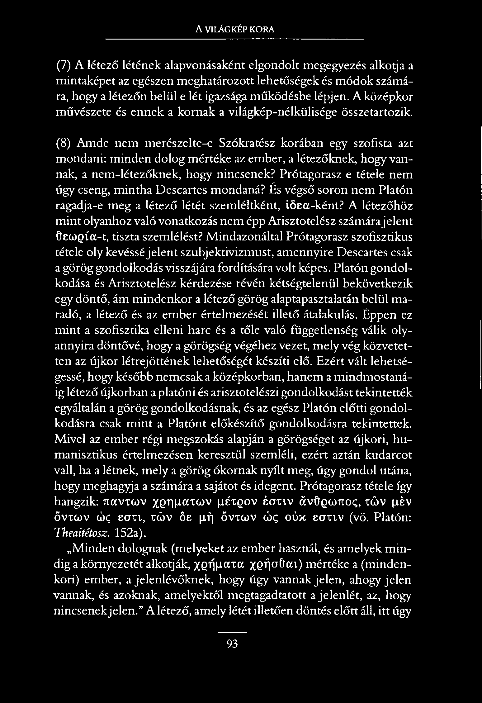A VILÁGKÉP KORA (7) A létező létének alapvonásaként elgondolt megegyezés alkotja a mintaképet az egészen meghatározott lehetőségek és módok számára, hogy a létezőn belül e lét igazsága működésbe