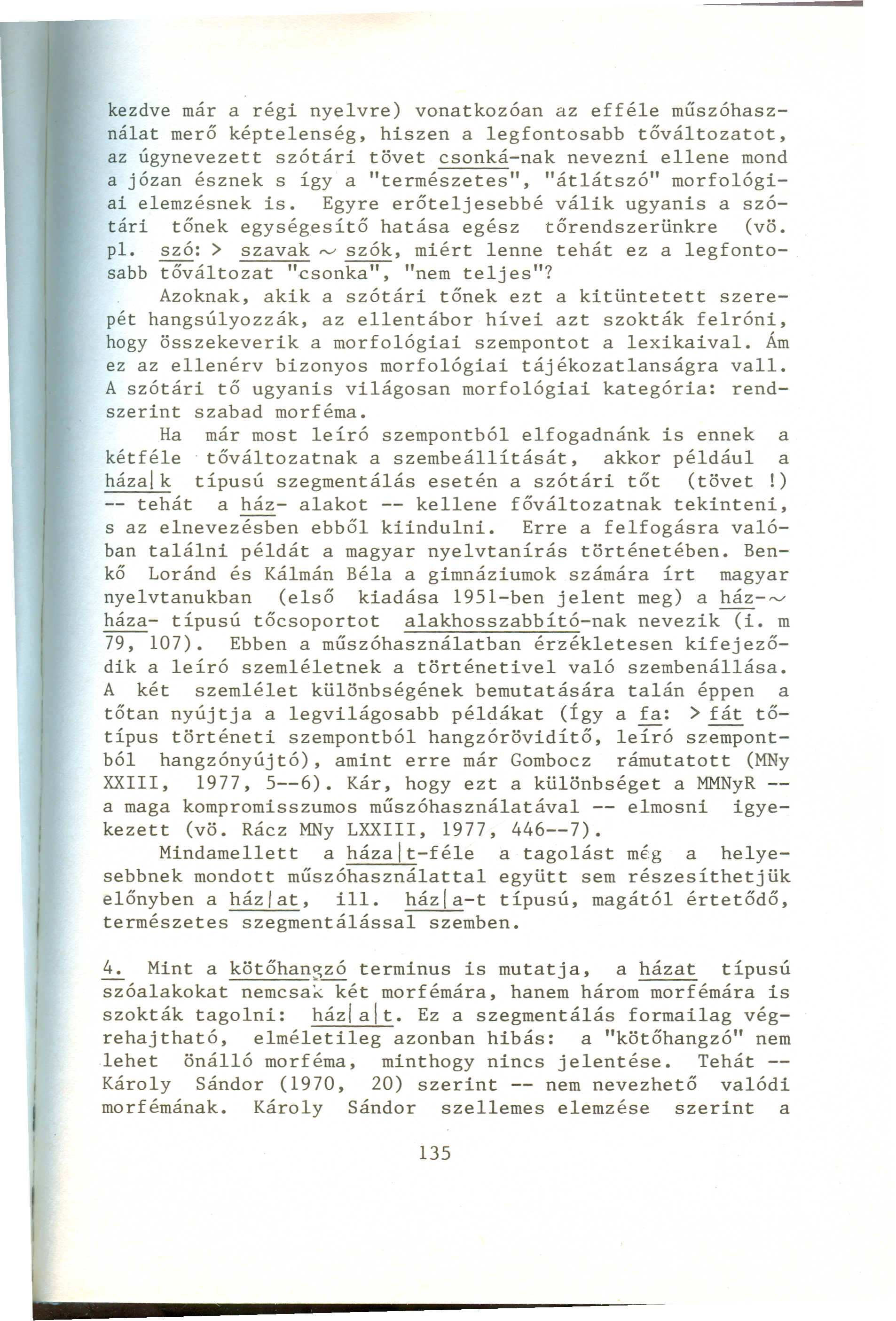 kezdve már a régi nyelvre) vonatkozóan az efféle műszóhasználat merő képtelenség, hiszen a legfontosabb tőváltozatot, az úgynevezett szótári tövet csonká-nak nevezni ellene mond a józan észnek s így