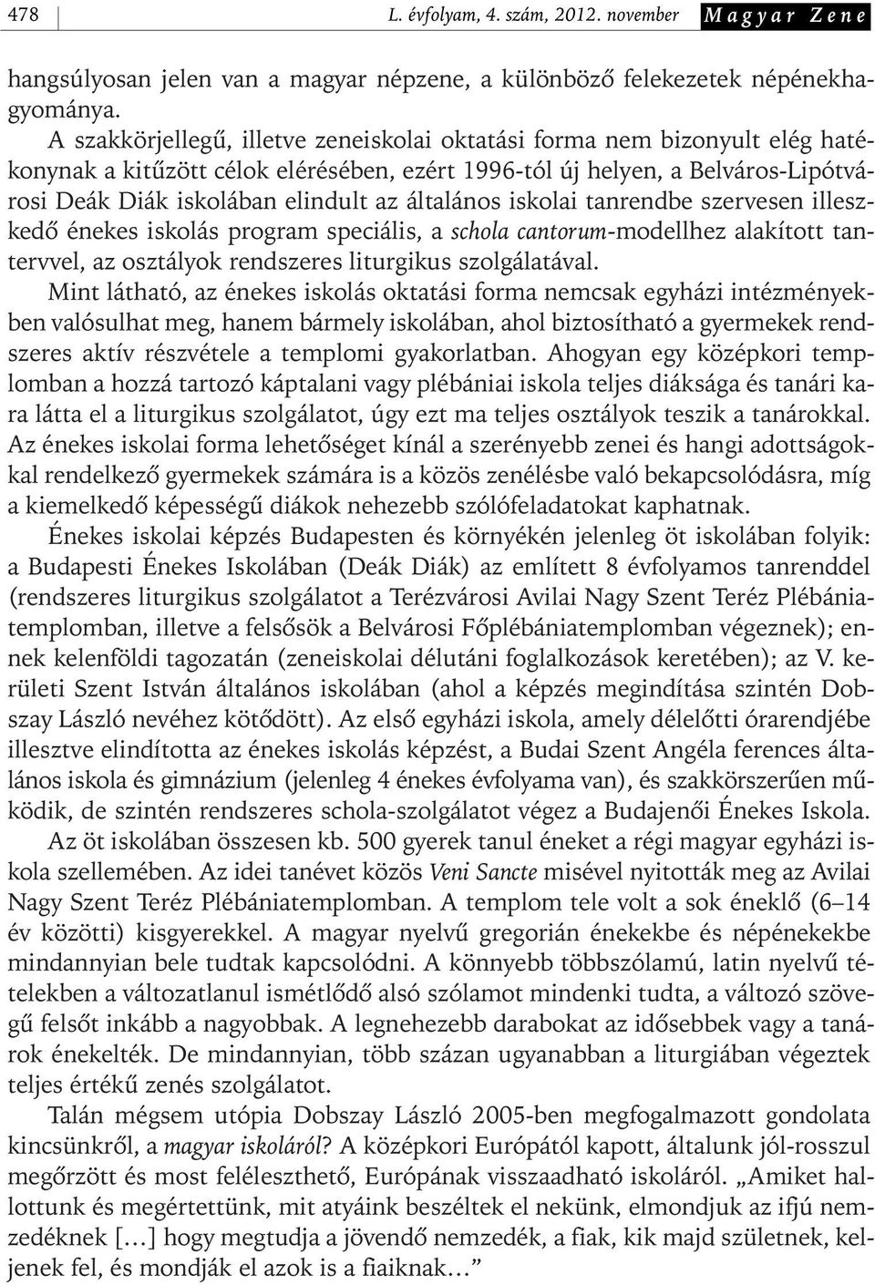 általános iskolai tanrendbe szervesen illeszkedô énekes iskolás program speciális, a schola cantorum- modellhez alakított tantervvel, az osztályok rendszeres liturgikus szolgálatával.