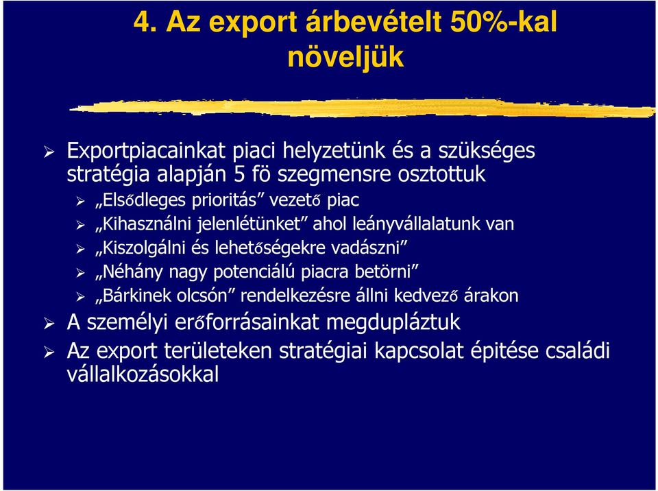 Kiszolgálni és lehetőségekre vadászni Néhány nagy potenciálú piacra betörni Bárkinek olcsón rendelkezésre állni