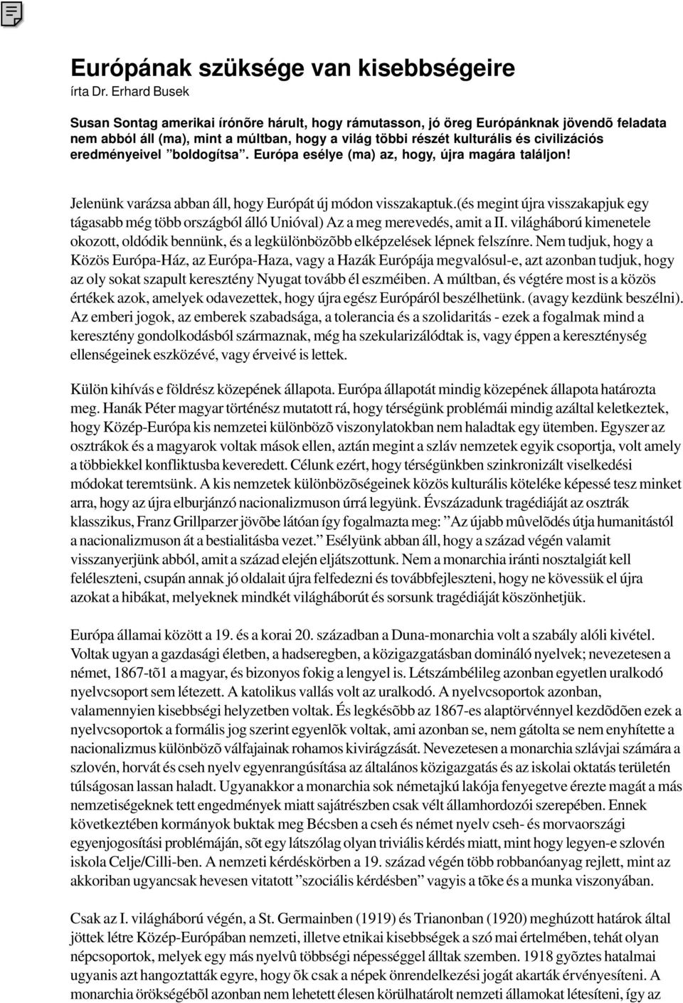 eredményeivel boldogítsa. Európa esélye (ma) az, hogy, újra magára találjon! Jelenünk varázsa abban áll, hogy Európát új módon visszakaptuk.