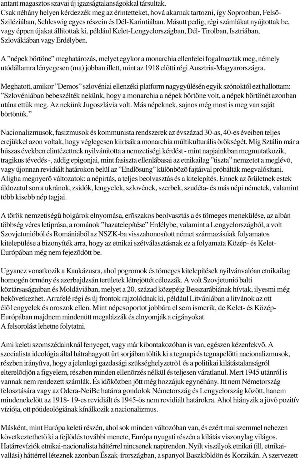 Másutt pedig, régi számlákat nyújtottak be, vagy éppen újakat állítottak ki, például Kelet-Lengyelországban, Dél- Tirolban, Isztriában, Szlovákiában vagy Erdélyben.