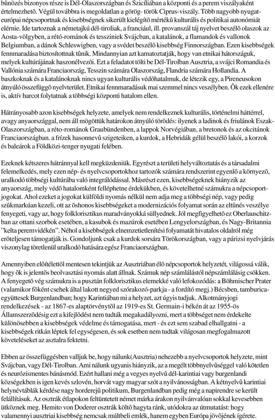 provanszál táj nyelvet beszélõ olaszok az Aosta-völgyben, a rétó-románok és tessziniek Svájcban, a katalánok, a flamandok és vallonok Belgiumban, a dánok Schleswigben, vagy a svédet beszélõ kisebbség