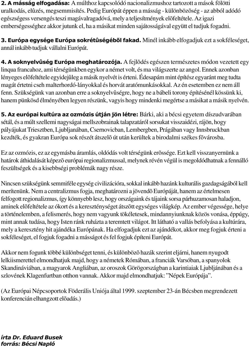 Az igazi emberségességhez akkor jutunk el, ha a másikat minden sajátosságával együtt el tudjuk fogadni. 3. Európa egysége Európa sokrétûségébõl fakad.