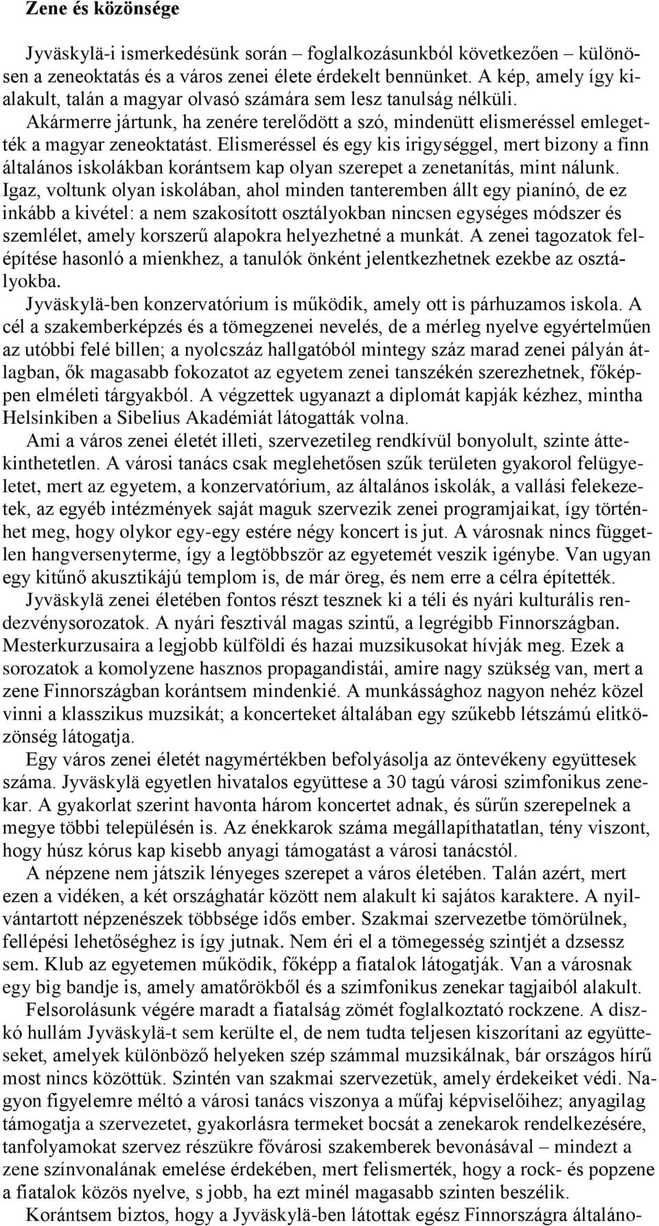 Elismeréssel és egy kis irigységgel, mert bizony a finn általános iskolákban korántsem kap olyan szerepet a zenetanítás, mint nálunk.