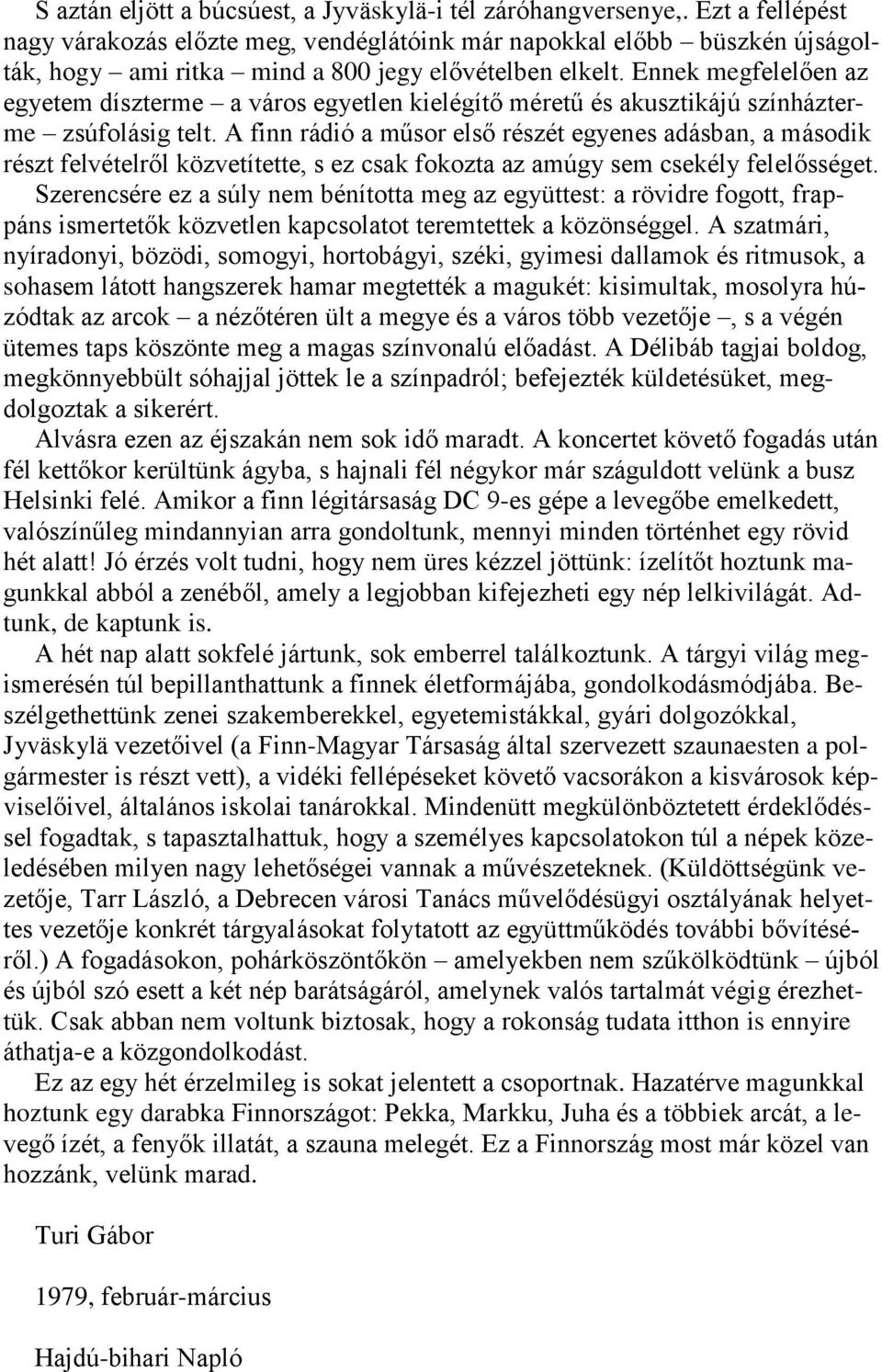 Ennek megfelelően az egyetem díszterme a város egyetlen kielégítő méretű és akusztikájú színházterme zsúfolásig telt.