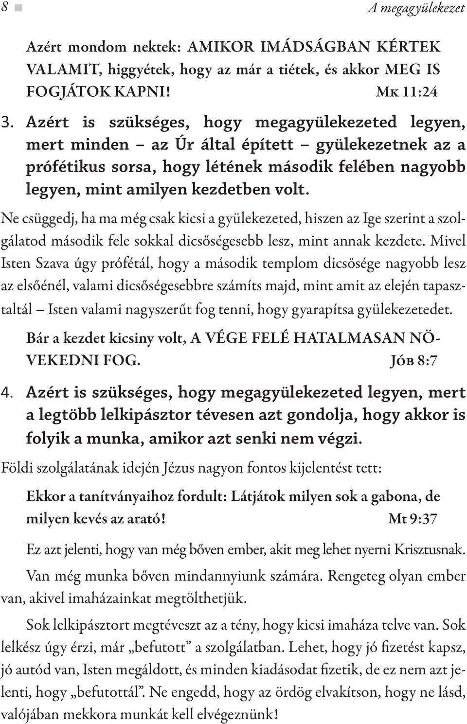 Ne csüggedj, ha ma még csak kicsi a gyülekezeted, hiszen az Ige szerint a szolgálatod második fele sokkal dicsőségesebb lesz, mint annak kezdete.