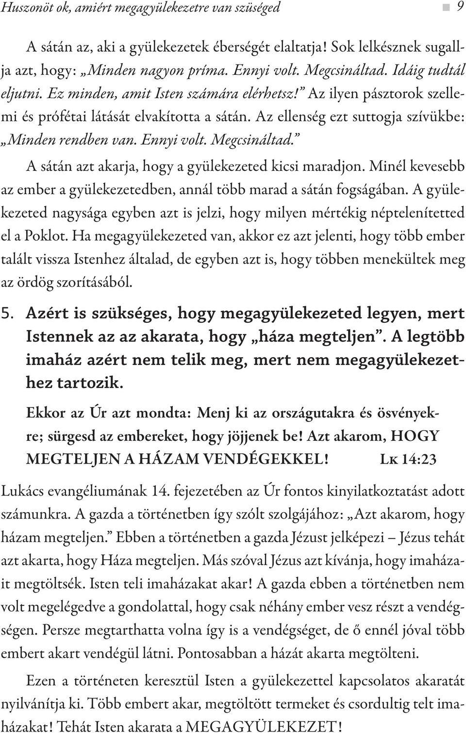 Megcsináltad. A sátán azt akarja, hogy a gyülekezeted kicsi maradjon. Minél kevesebb az ember a gyülekezetedben, annál több marad a sátán fogságában.