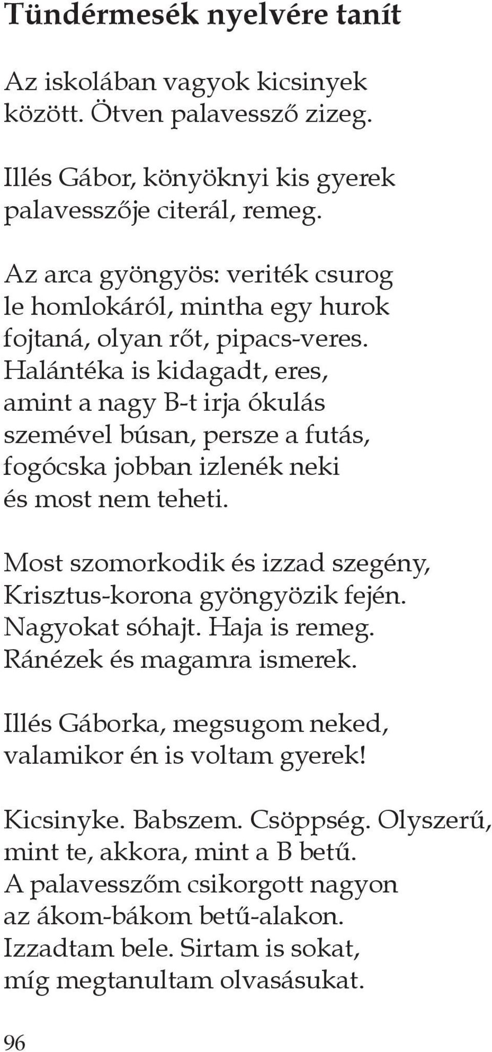 Halántéka is kidagadt, eres, amint a nagy B-t irja ókulás szemével búsan, persze a futás, fogócska jobban izlenék neki és most nem teheti.