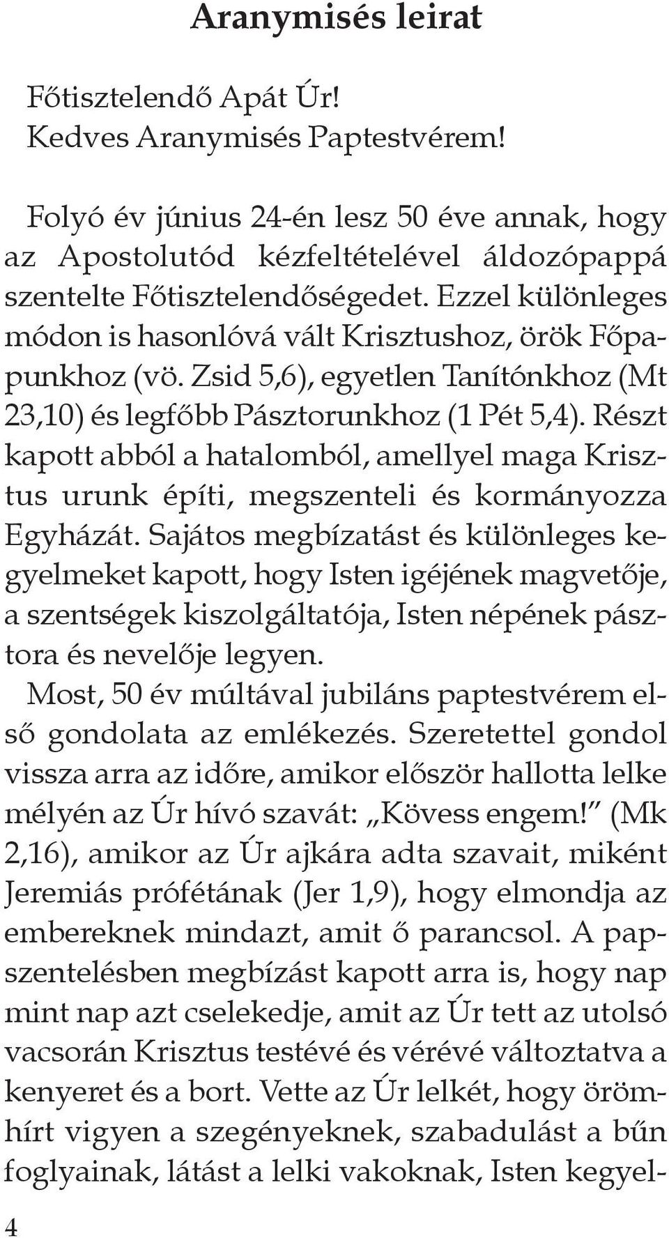 részt kapott abból a hatalomból, amellyel maga krisztus urunk építi, megszenteli és kormányozza egyházát.