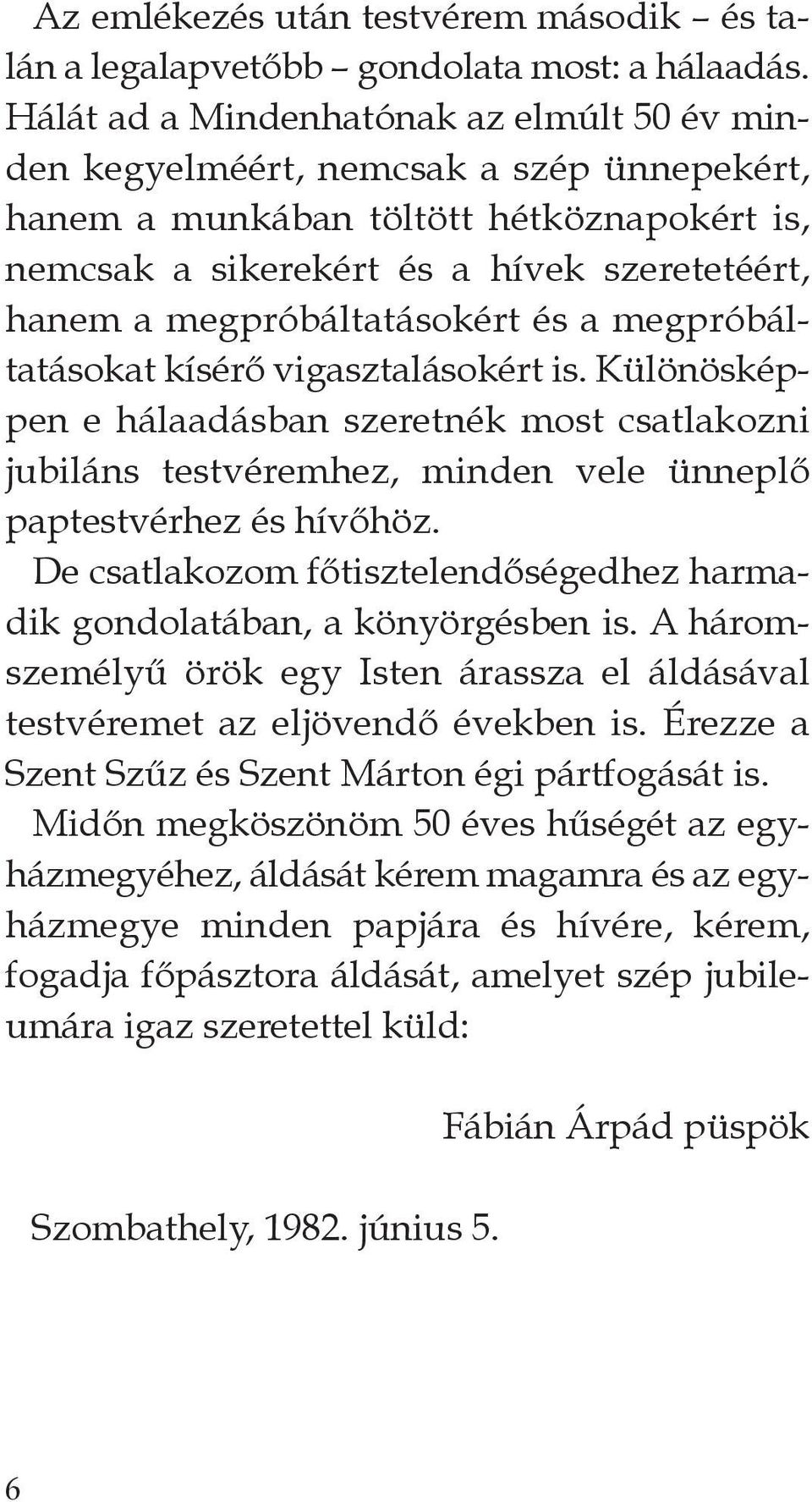 megpróbáltatásokért és a megpróbáltatásokat kísérő vigasztalásokért is. különösképpen e hálaadásban szeretnék most csatlakozni jubiláns testvéremhez, minden vele ünneplő paptestvérhez és hívőhöz.