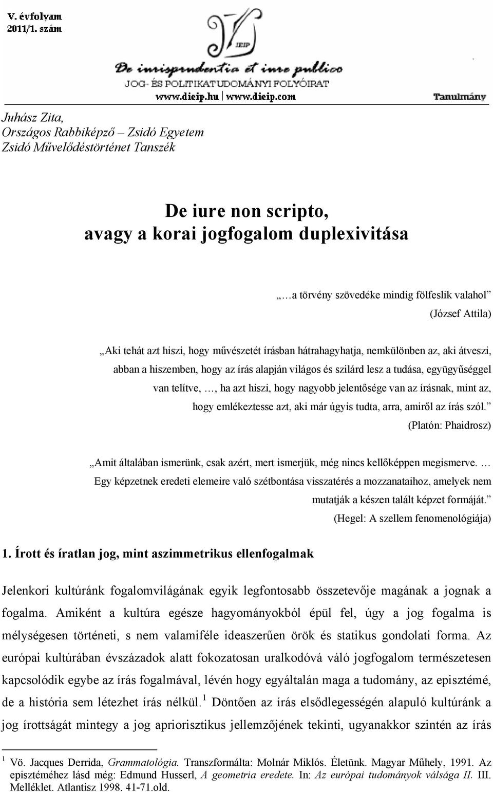 hiszi, hogy nagyobb jelentősége van az írásnak, mint az, hogy emlékeztesse azt, aki már úgyis tudta, arra, amiről az írás szól.