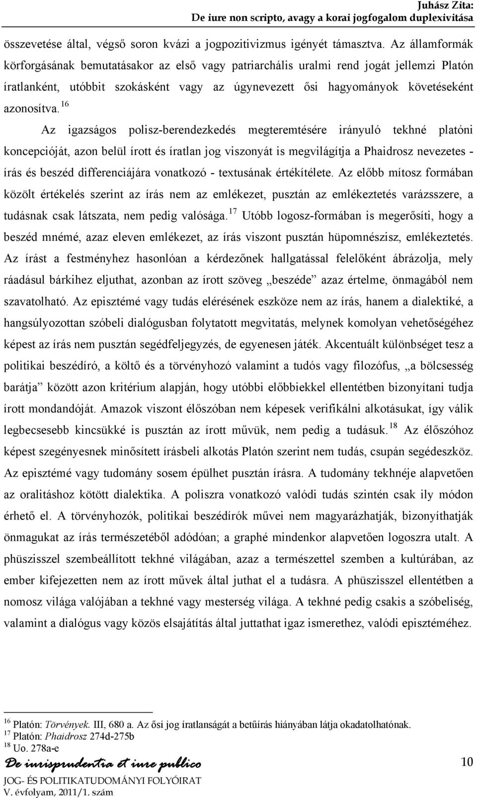 16 Az igazságos polisz-berendezkedés megteremtésére irányuló tekhné platóni koncepcióját, azon belül írott és íratlan jog viszonyát is megvilágítja a Phaidrosz nevezetes - írás és beszéd