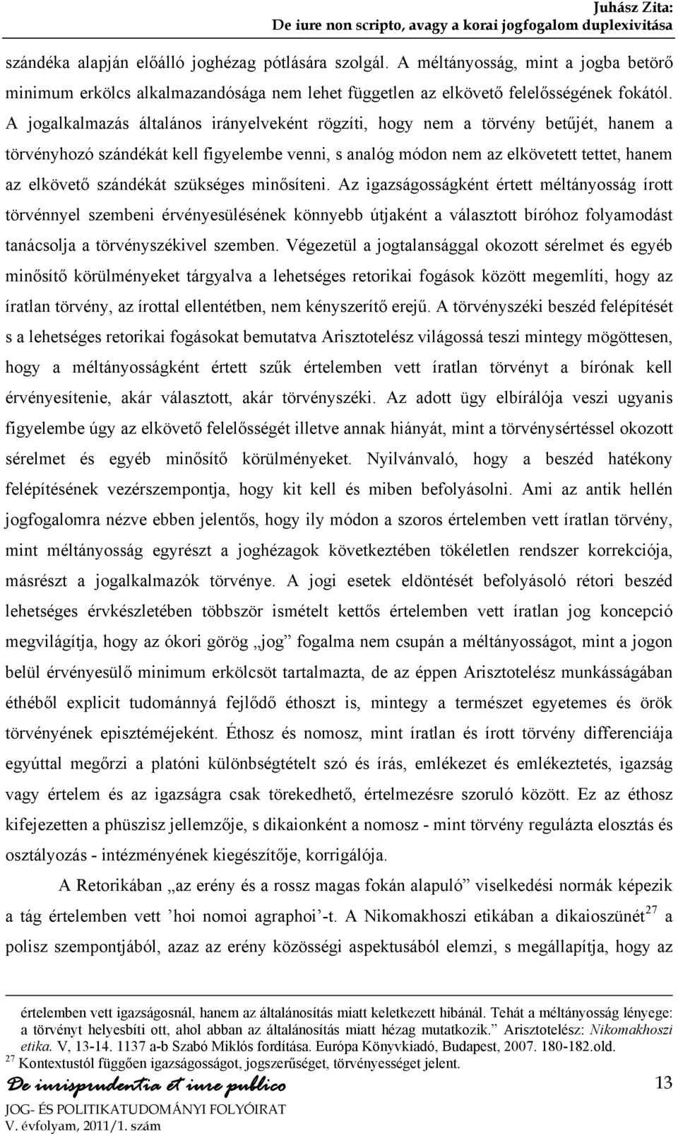 szükséges minősíteni. Az igazságosságként értett méltányosság írott törvénnyel szembeni érvényesülésének könnyebb útjaként a választott bíróhoz folyamodást tanácsolja a törvényszékivel szemben.