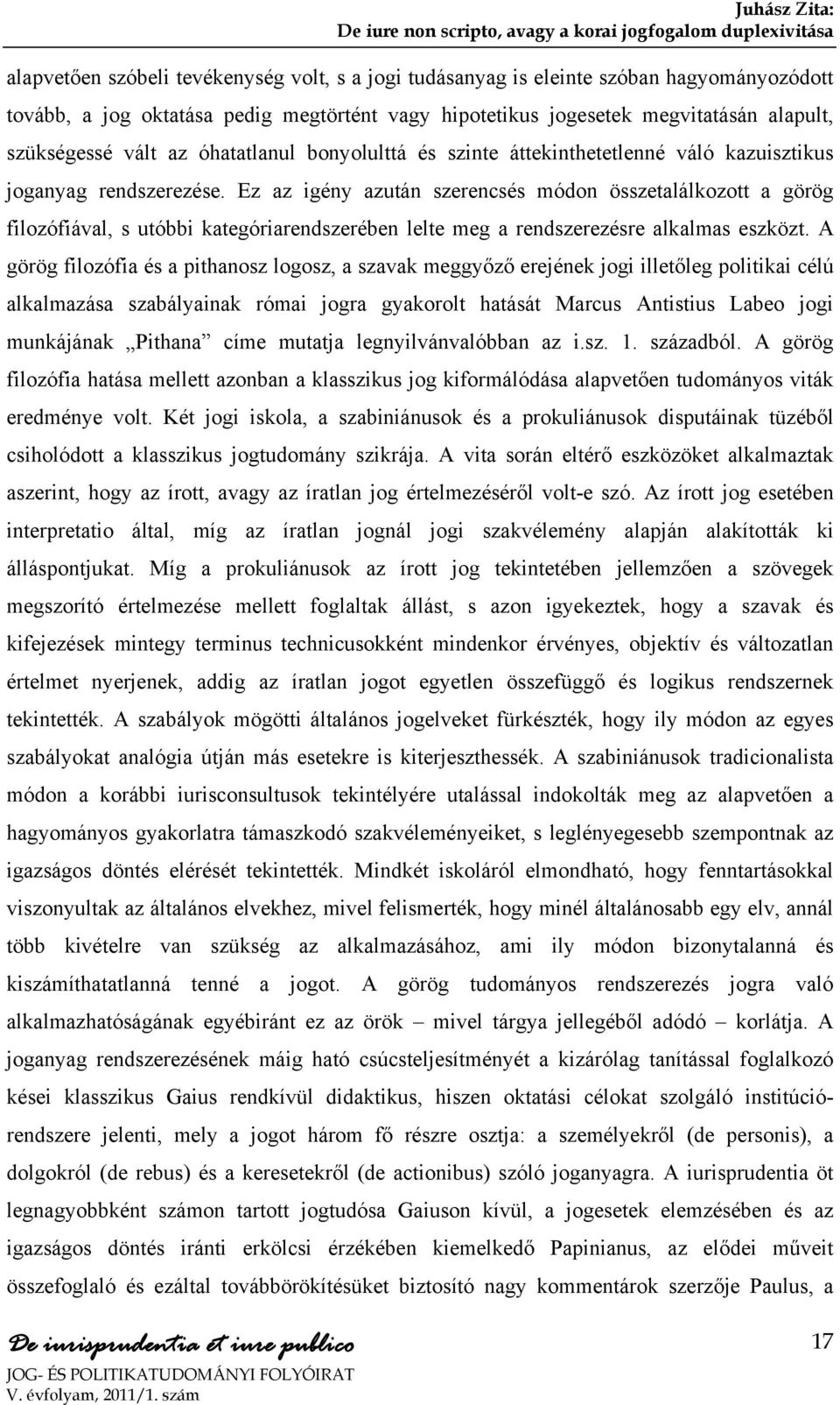 Ez az igény azután szerencsés módon összetalálkozott a görög filozófiával, s utóbbi kategóriarendszerében lelte meg a rendszerezésre alkalmas eszközt.