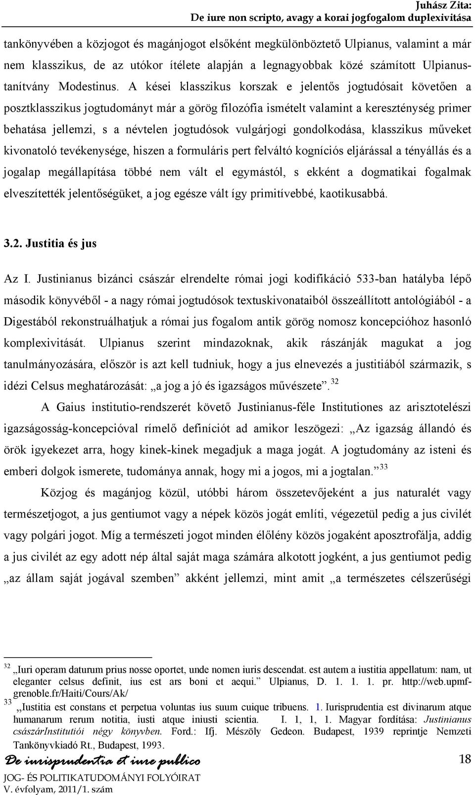 vulgárjogi gondolkodása, klasszikus műveket kivonatoló tevékenysége, hiszen a formuláris pert felváltó kogníciós eljárással a tényállás és a jogalap megállapítása többé nem vált el egymástól, s