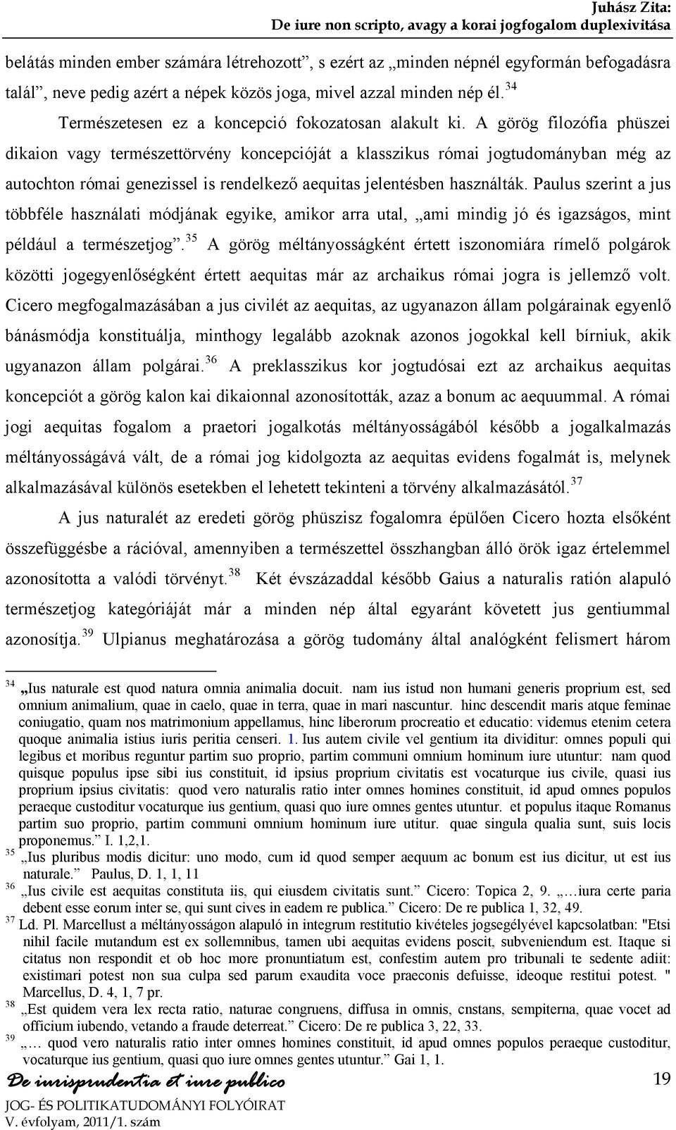 A görög filozófia phüszei dikaion vagy természettörvény koncepcióját a klasszikus római jogtudományban még az autochton római genezissel is rendelkező aequitas jelentésben használták.