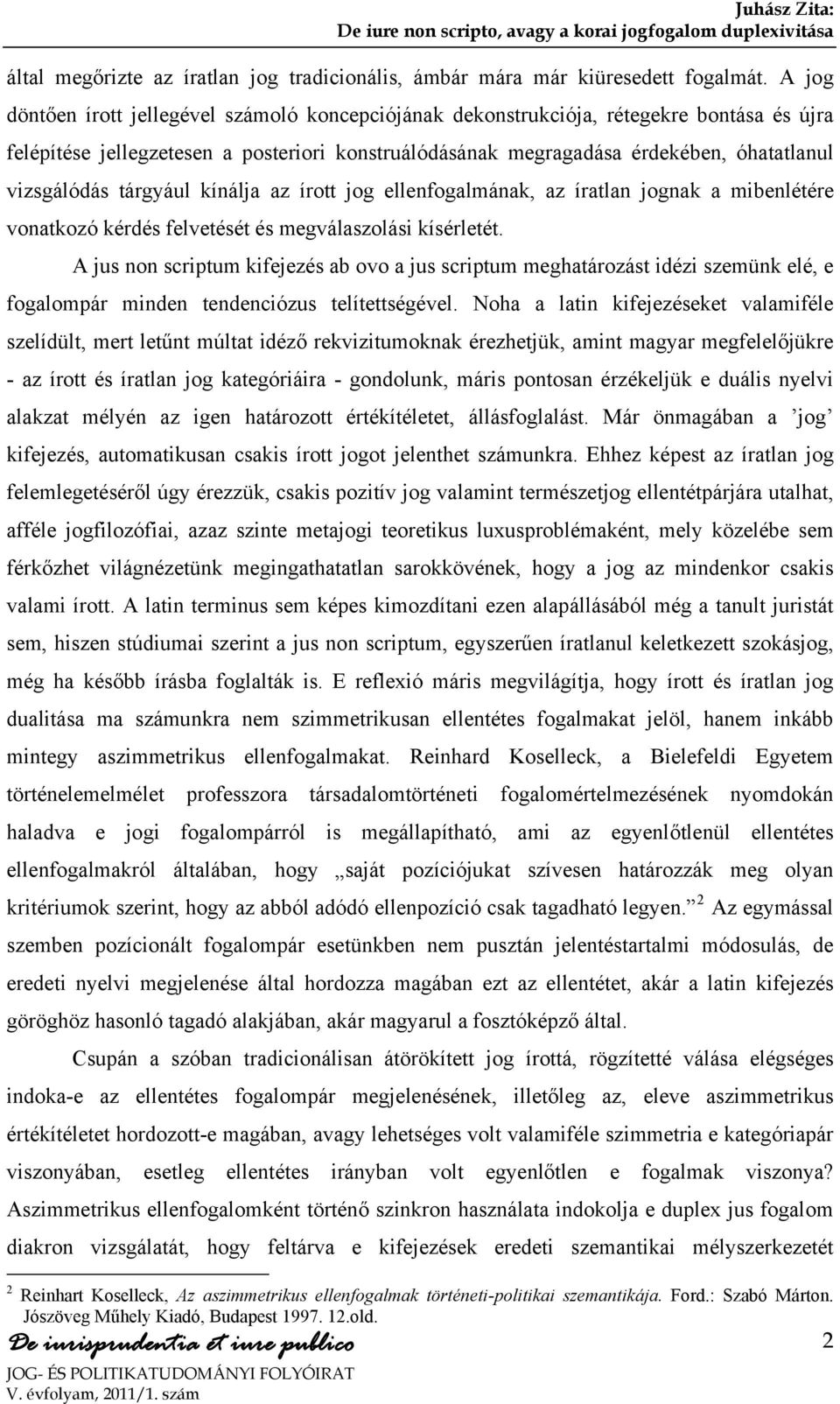 tárgyául kínálja az írott jog ellenfogalmának, az íratlan jognak a mibenlétére vonatkozó kérdés felvetését és megválaszolási kísérletét.