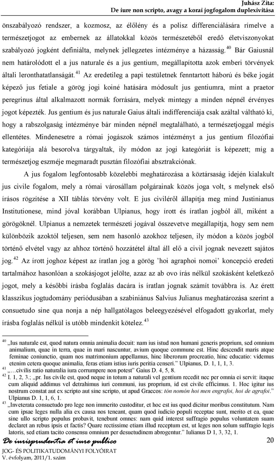 41 Az eredetileg a papi testületnek fenntartott háború és béke jogát képező jus fetiale a görög jogi koiné hatására módosult jus gentiumra, mint a praetor peregrinus által alkalmazott normák