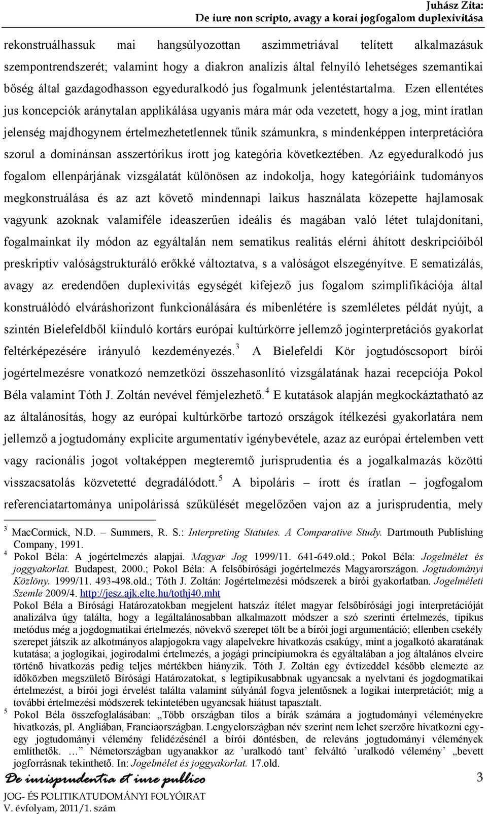 Ezen ellentétes jus koncepciók aránytalan applikálása ugyanis mára már oda vezetett, hogy a jog, mint íratlan jelenség majdhogynem értelmezhetetlennek tűnik számunkra, s mindenképpen interpretációra