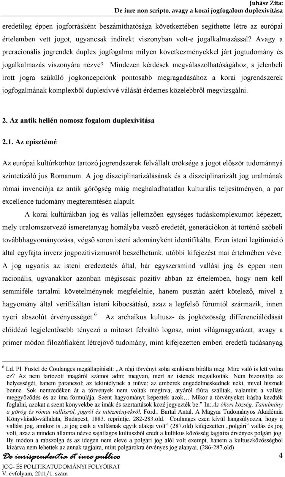 Mindezen kérdések megválaszolhatóságához, s jelenbeli írott jogra szűkülő jogkoncepciónk pontosabb megragadásához a korai jogrendszerek jogfogalmának komplexből duplexívvé válását érdemes közelebbről