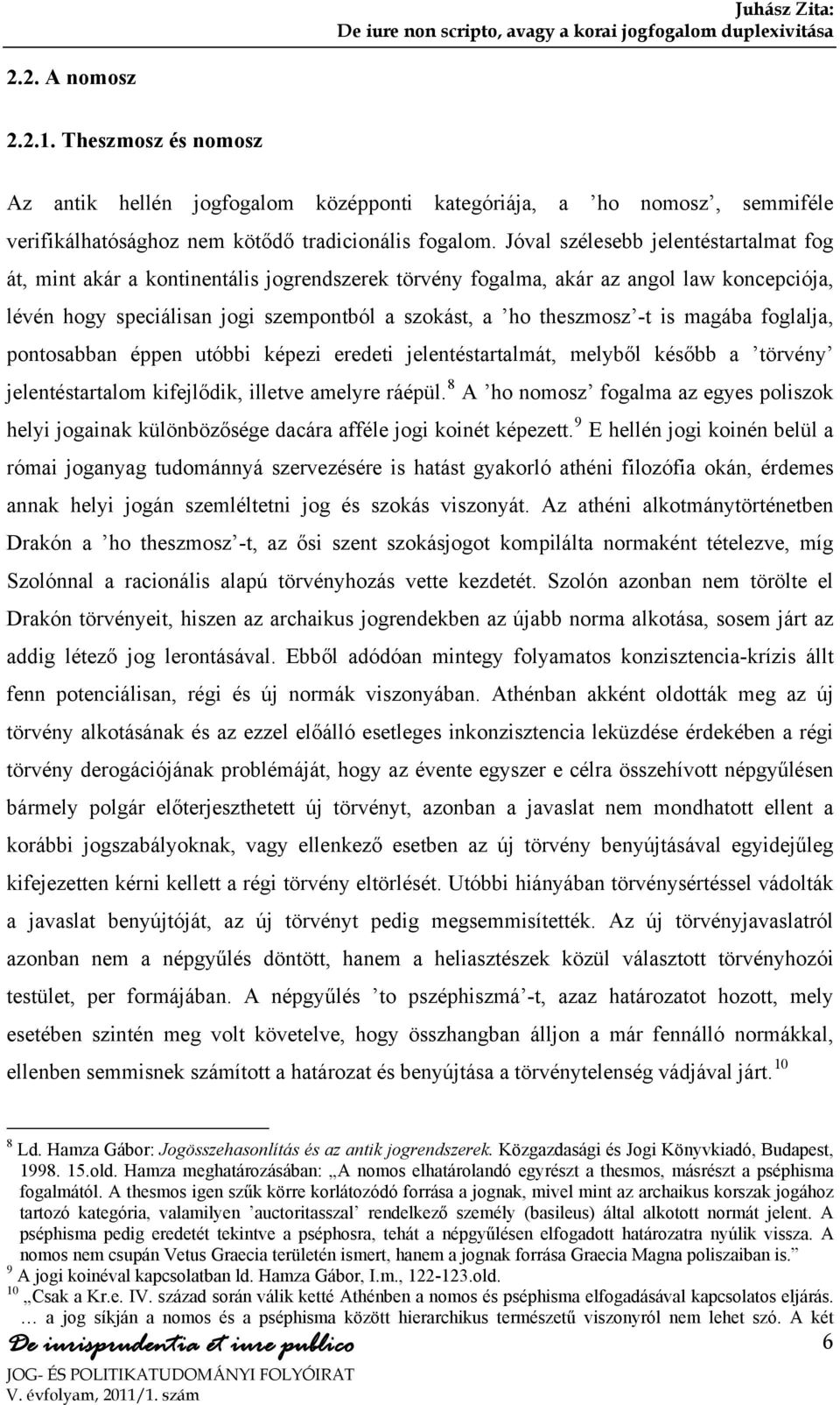 is magába foglalja, pontosabban éppen utóbbi képezi eredeti jelentéstartalmát, melyből később a törvény jelentéstartalom kifejlődik, illetve amelyre ráépül.