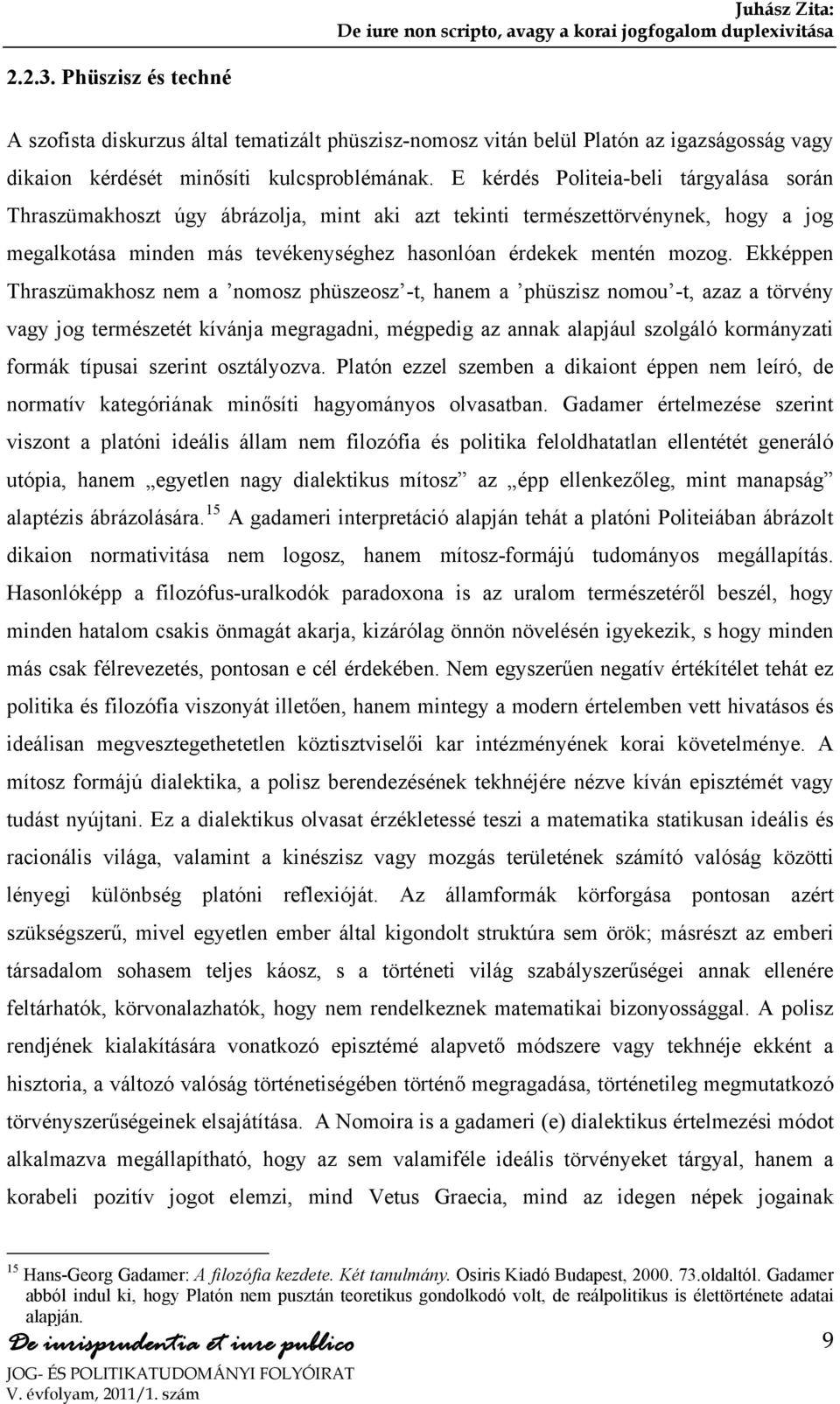 Ekképpen Thraszümakhosz nem a nomosz phüszeosz -t, hanem a phüszisz nomou -t, azaz a törvény vagy jog természetét kívánja megragadni, mégpedig az annak alapjául szolgáló kormányzati formák típusai