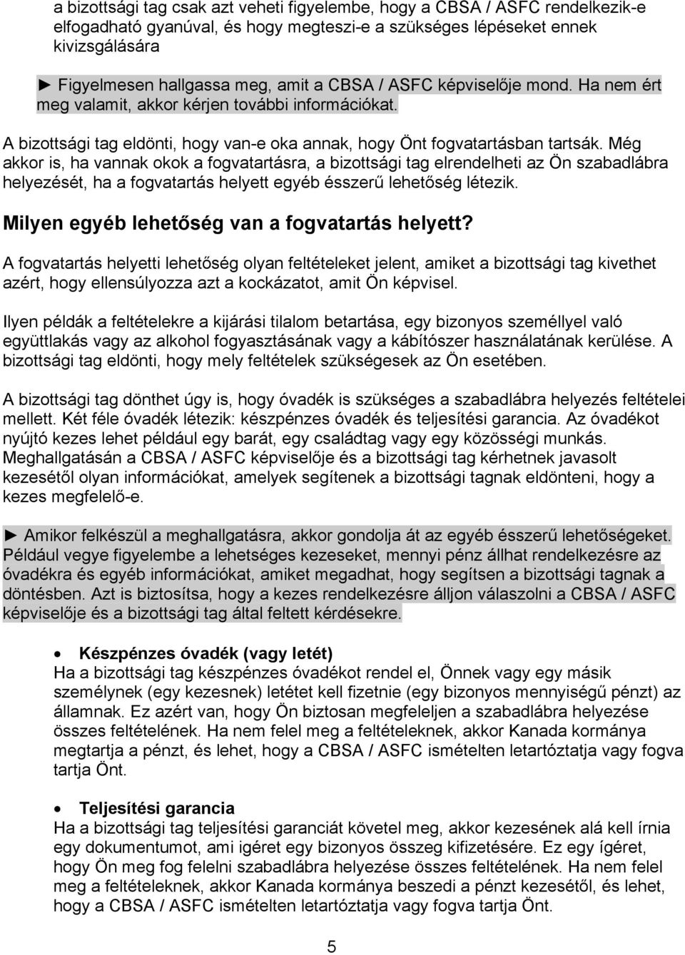 Még akkor is, ha vannak okok a fogvatartásra, a bizottsági tag elrendelheti az Ön szabadlábra helyezését, ha a fogvatartás helyett egyéb ésszerű lehetőség létezik.