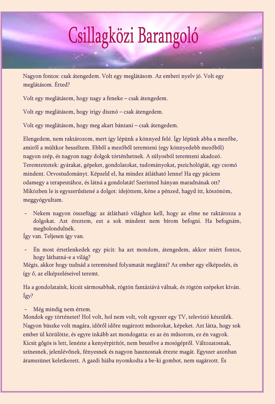 Így lépünk abba a mezőbe, amiről a múltkor beszéltem. Ebből a mezőből teremteni (egy könnyedebb mezőből) nagyon szép, és nagyon nagy dolgok történhetnek. A súlyosból teremteni akadozó.