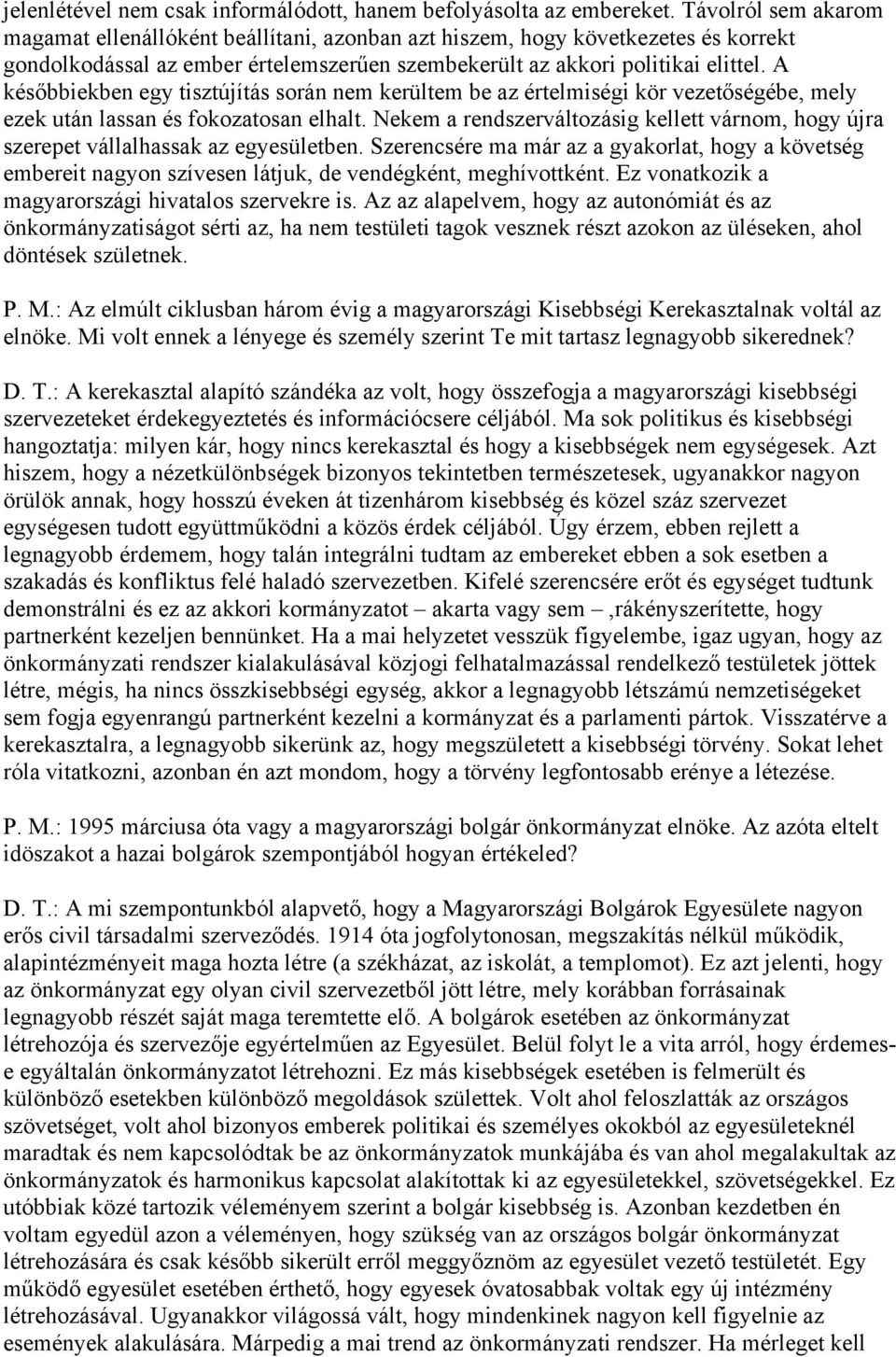 A későbbiekben egy tisztújítás során nem kerültem be az értelmiségi kör vezetőségébe, mely ezek után lassan és fokozatosan elhalt.