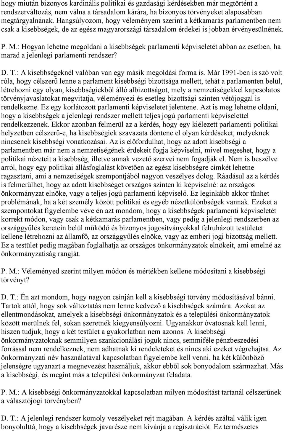 : Hogyan lehetne megoldani a kisebbségek parlamenti képviseletét abban az esetben, ha marad a jelenlegi parlamenti rendszer? D. T.: A kisebbségeknél valóban van egy másik megoldási forma is.