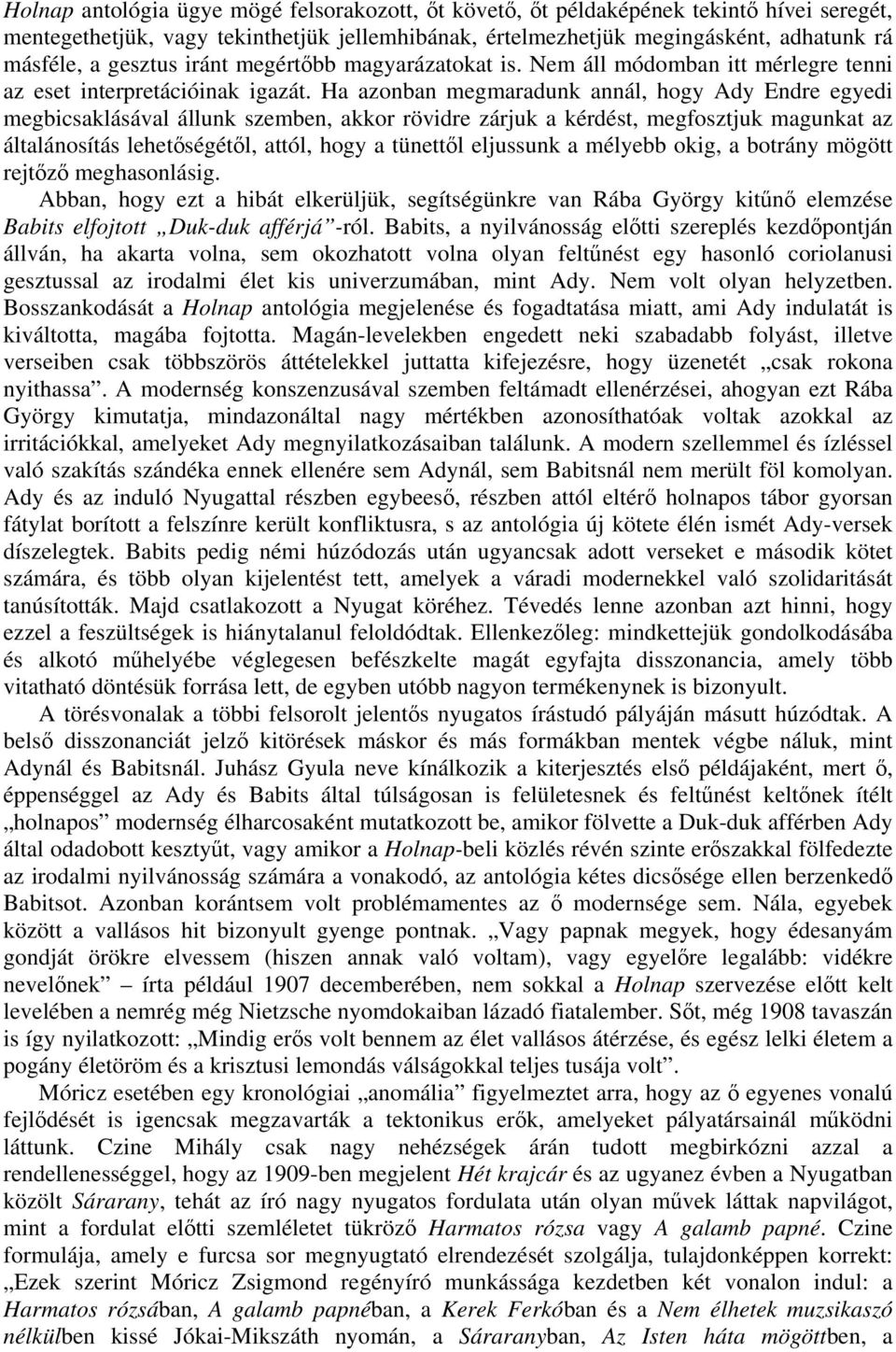 Ha azonban megmaradunk annál, hogy Ady Endre egyedi megbicsaklásával állunk szemben, akkor rövidre zárjuk a kérdést, megfosztjuk magunkat az általánosítás lehetőségétől, attól, hogy a tünettől