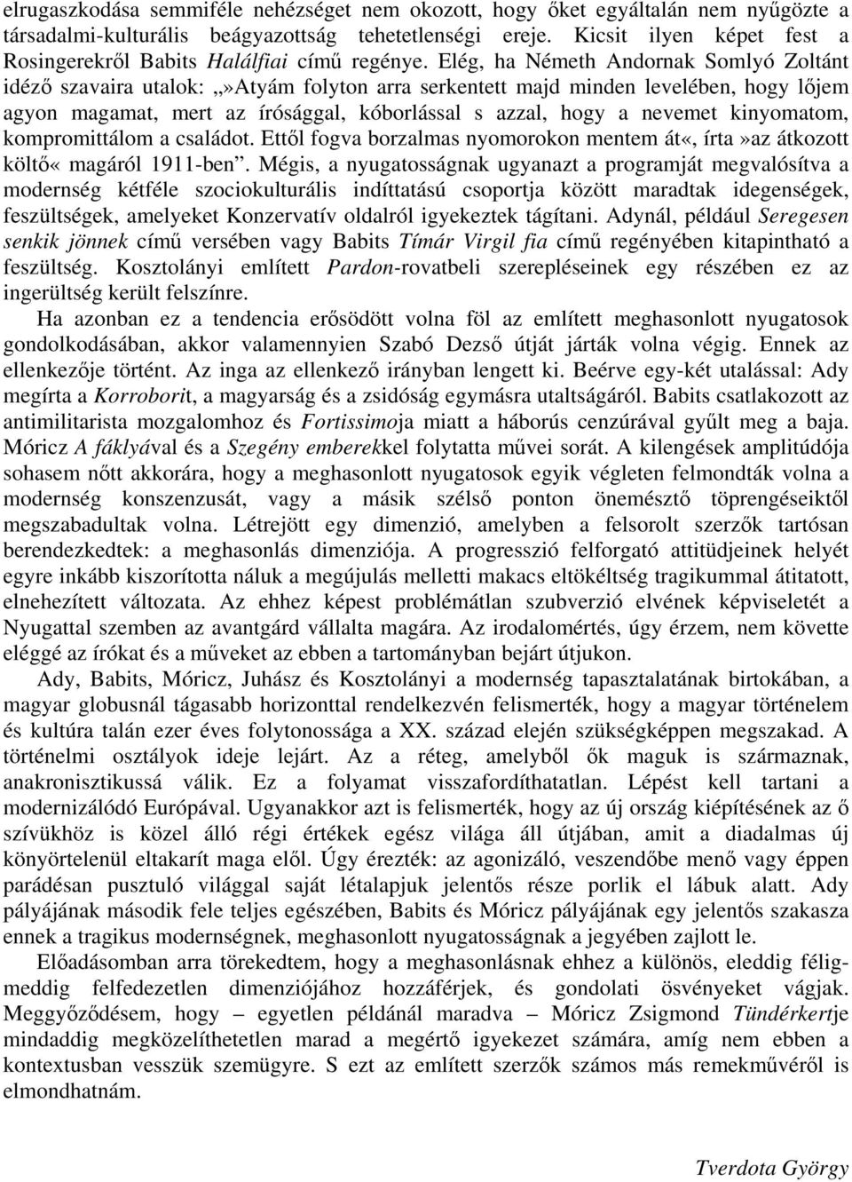 Elég, ha Németh Andornak Somlyó Zoltánt idéző szavaira utalok:»atyám folyton arra serkentett majd minden levelében, hogy lőjem agyon magamat, mert az írósággal, kóborlással s azzal, hogy a nevemet